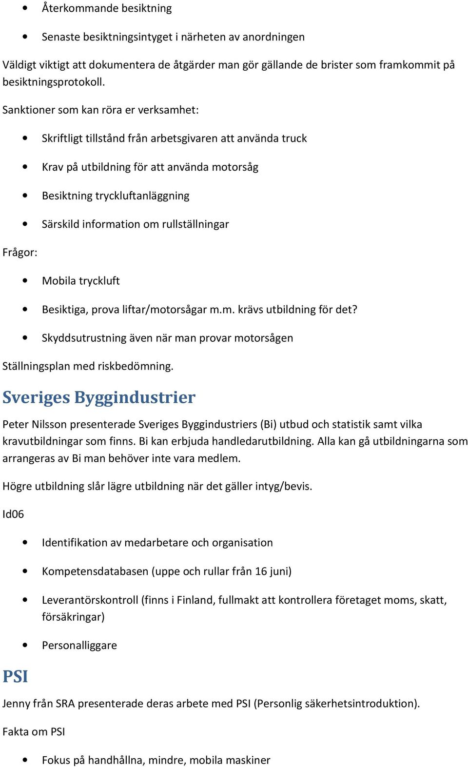 information om rullställningar Mobila tryckluft Besiktiga, prova liftar/motorsågar m.m. krävs utbildning för det? Skyddsutrustning även när man provar motorsågen Ställningsplan med riskbedömning.