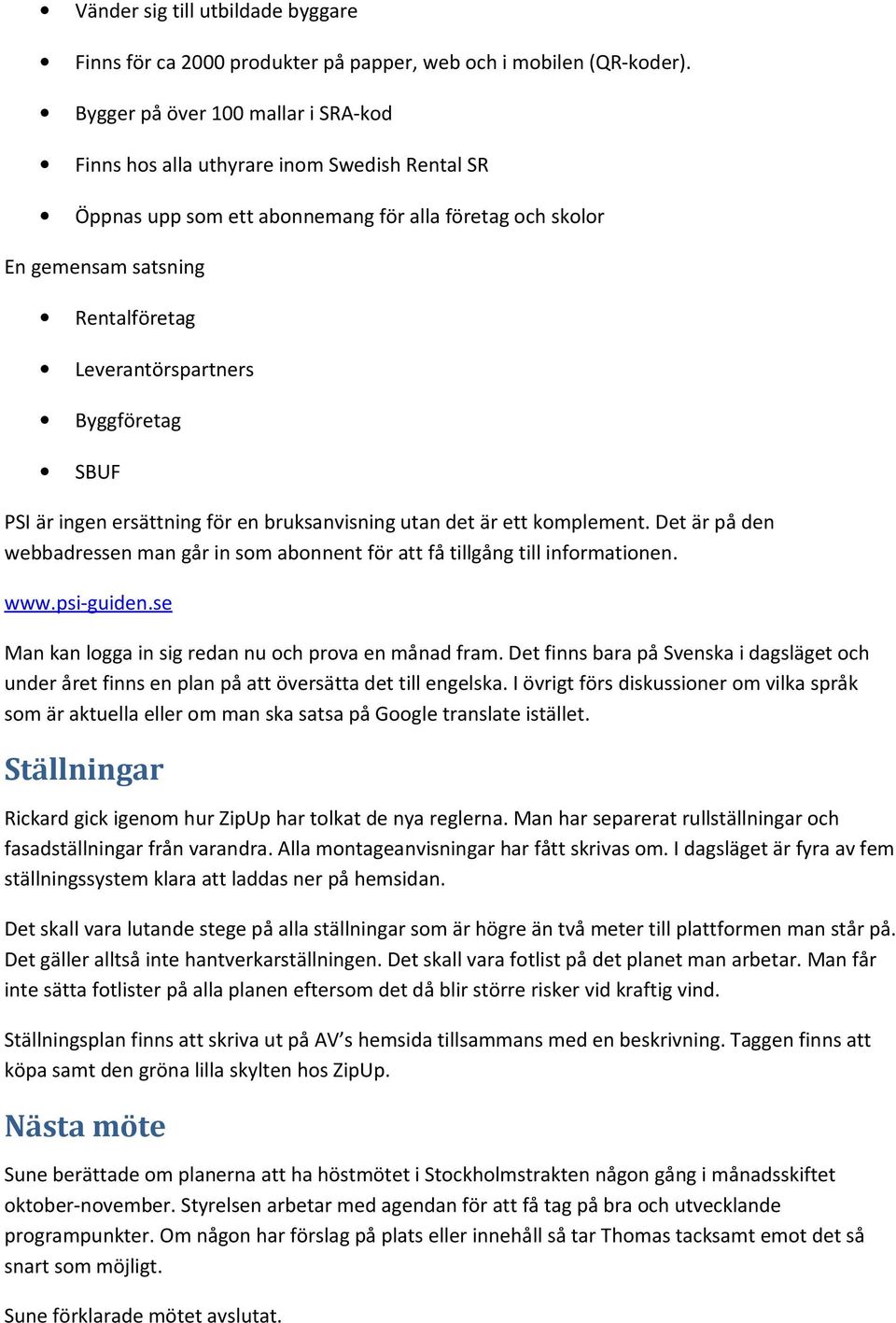 Byggföretag SBUF PSI är ingen ersättning för en bruksanvisning utan det är ett komplement. Det är på den webbadressen man går in som abonnent för att få tillgång till informationen. www.psi-guiden.