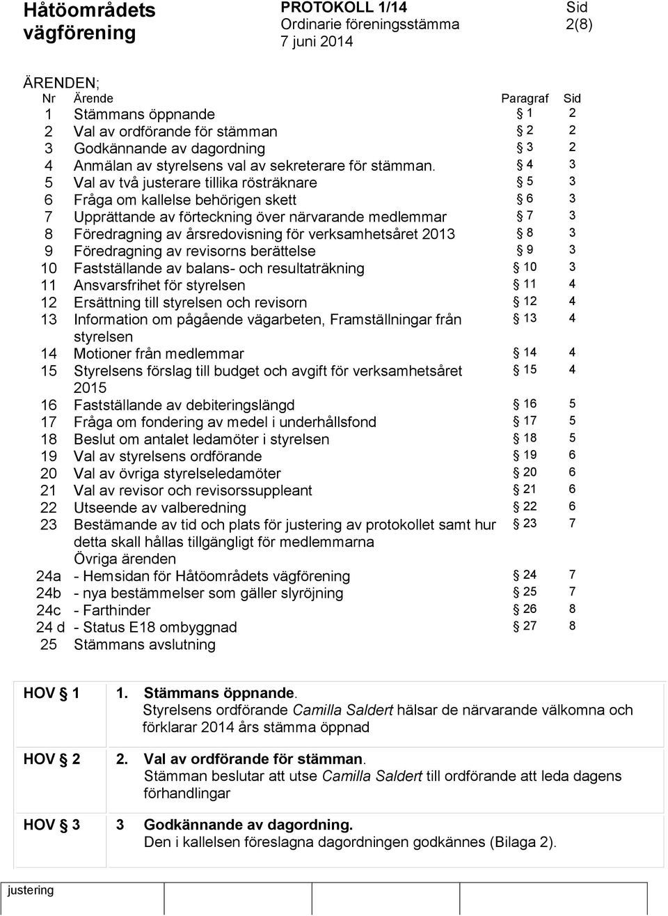 verksamhetsåret 2013 8 3 9 Föredragning av revisorns berättelse 9 3 10 Fastställande av balans- och resultaträkning 10 3 11 Ansvarsfrihet för styrelsen 11 4 12 Ersättning till styrelsen och revisorn