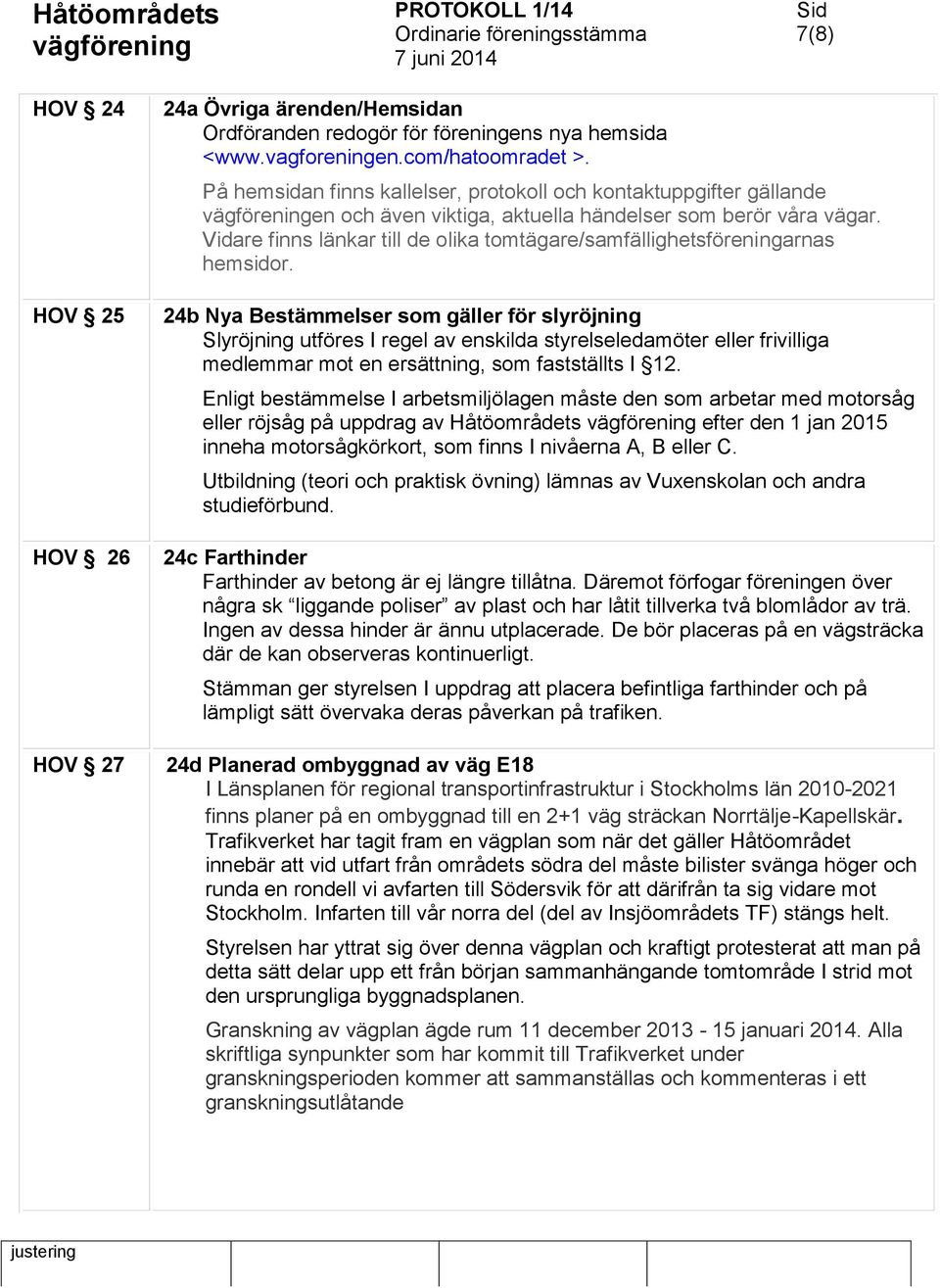 Vidare finns länkar till de olika tomtägare/samfällighetsföreningarnas hemsidor.