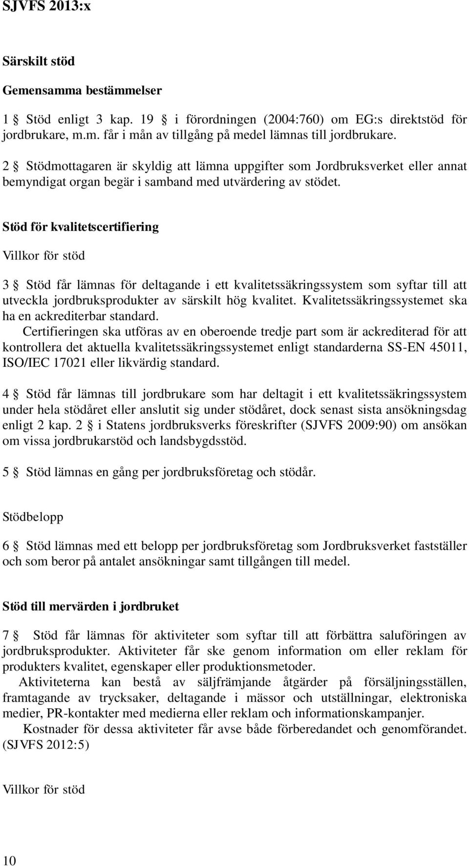 Stöd för kvalitetscertifiering Villkor för stöd 3 Stöd får lämnas för deltagande i ett kvalitetssäkringssystem som syftar till att utveckla jordbruksprodukter av särskilt hög kvalitet.