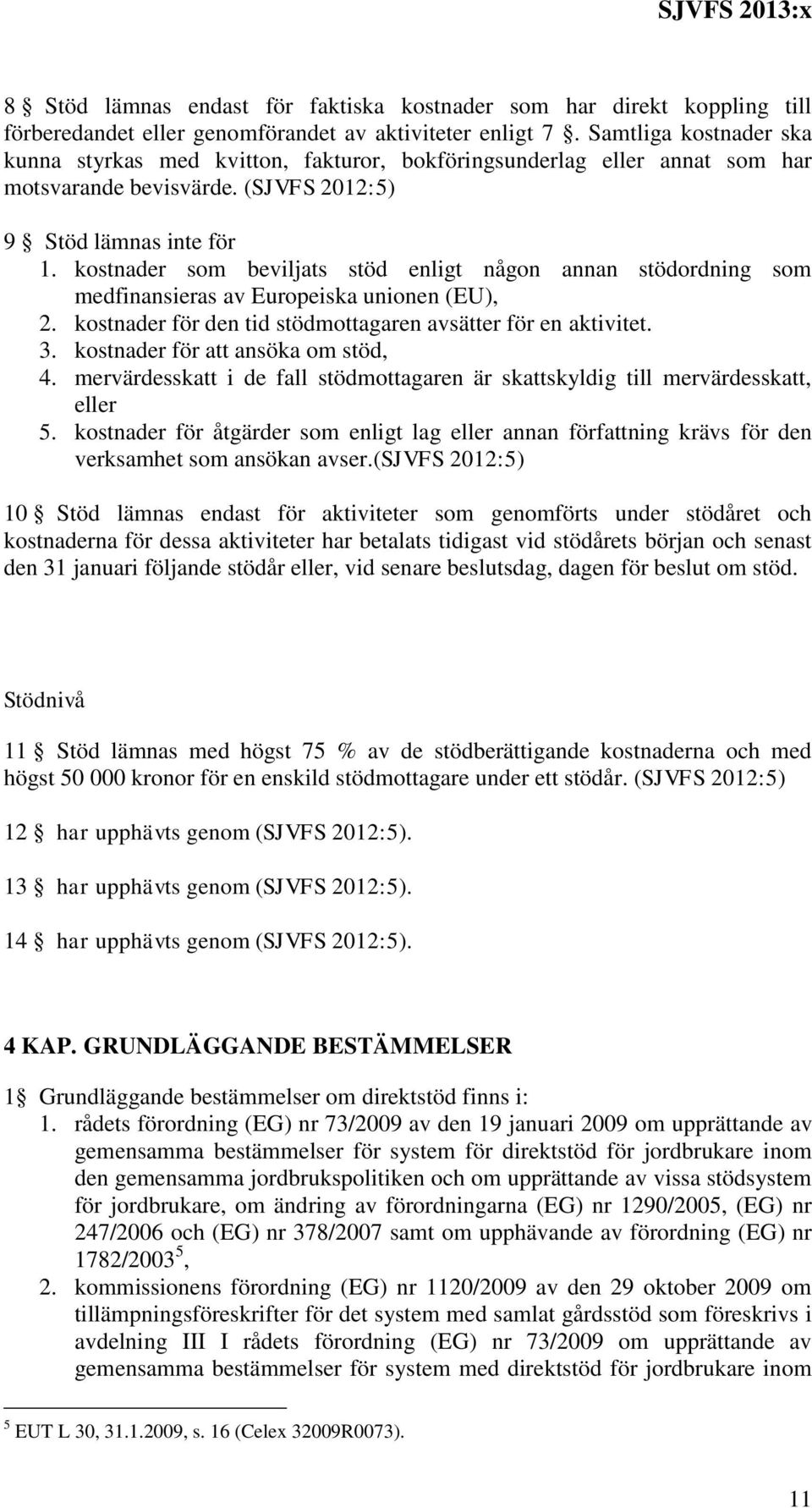 kostnader som beviljats stöd enligt någon annan stödordning som medfinansieras av Europeiska unionen (EU), 2. kostnader för den tid stödmottagaren avsätter för en aktivitet. 3.