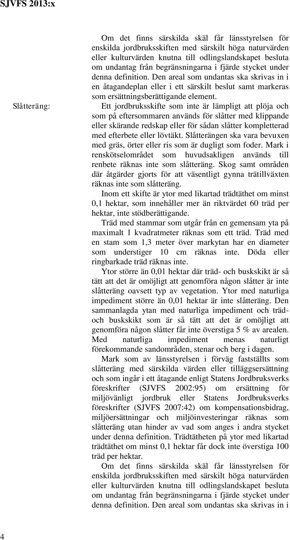 Ett jordbruksskifte som inte är lämpligt att plöja och som på eftersommaren används för slåtter med klippande eller skärande redskap eller för sådan slåtter kompletterad med efterbete eller lövtäkt.