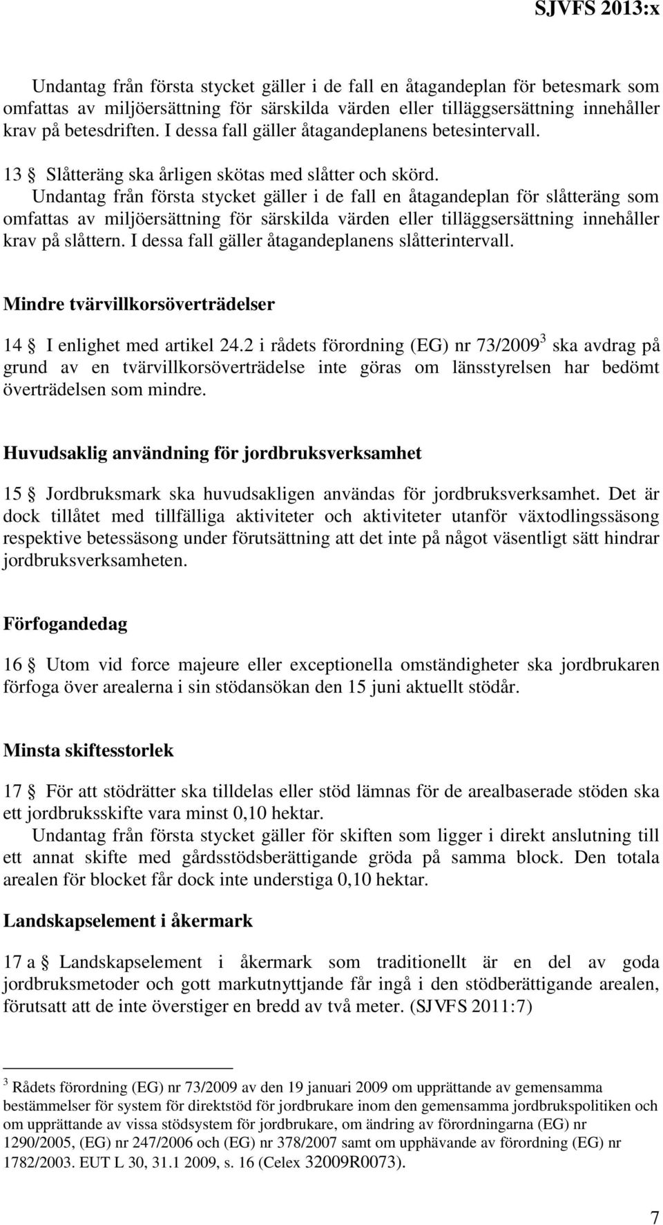 Undantag från första stycket gäller i de fall en åtagandeplan för slåtteräng som omfattas av miljöersättning för särskilda värden eller tilläggsersättning innehåller krav på slåttern.