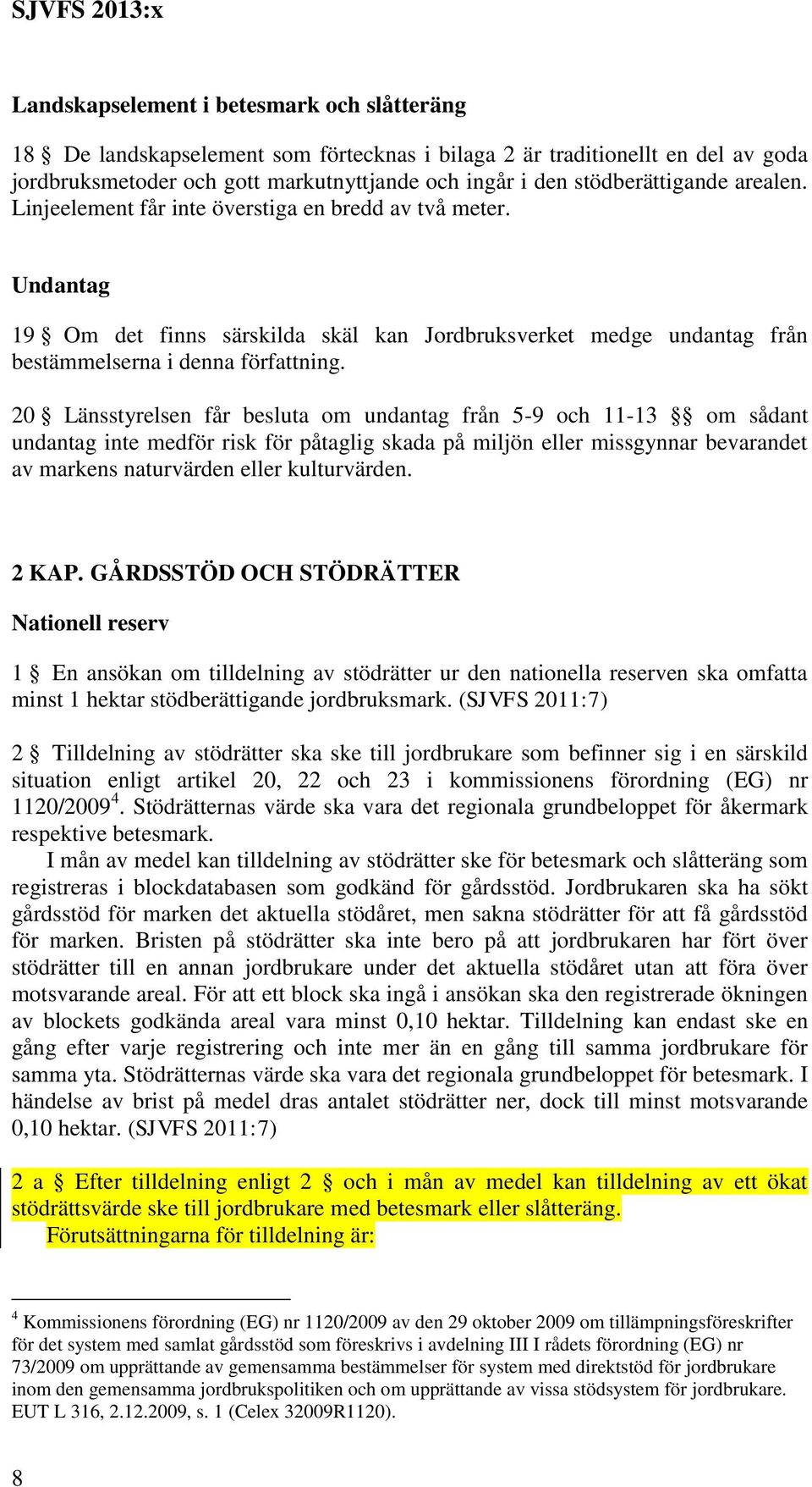 20 Länsstyrelsen får besluta om undantag från 5-9 och 11-13 om sådant undantag inte medför risk för påtaglig skada på miljön eller missgynnar bevarandet av markens naturvärden eller kulturvärden.