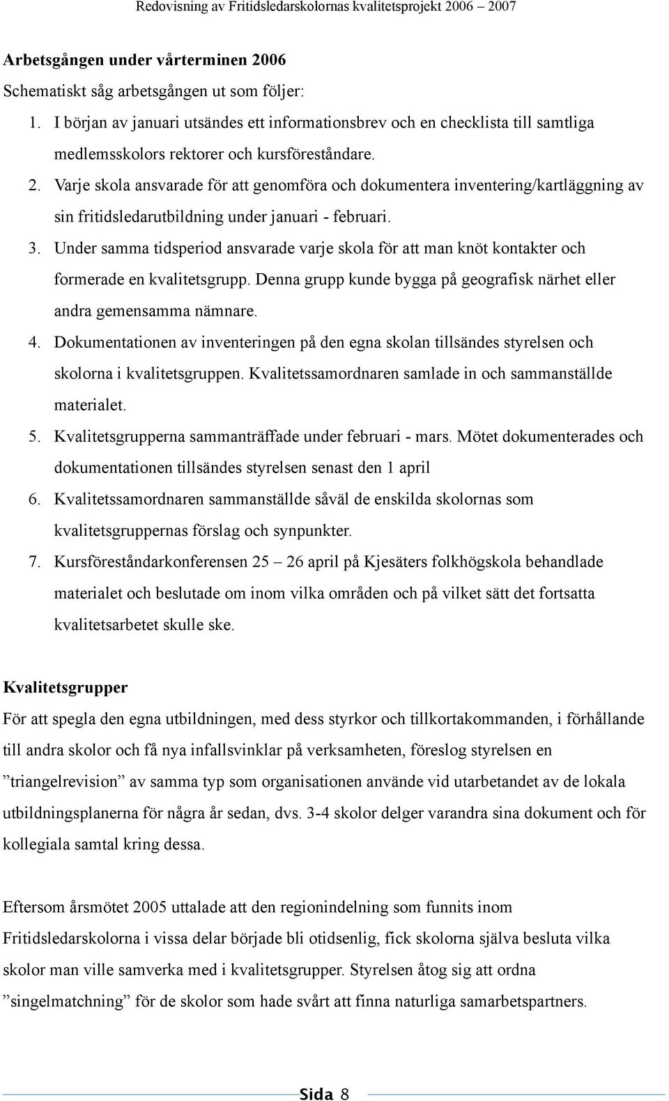 Varje skola ansvarade för att genomföra och dokumentera inventering/kartläggning av sin fritidsledarutbildning under januari - februari. 3.