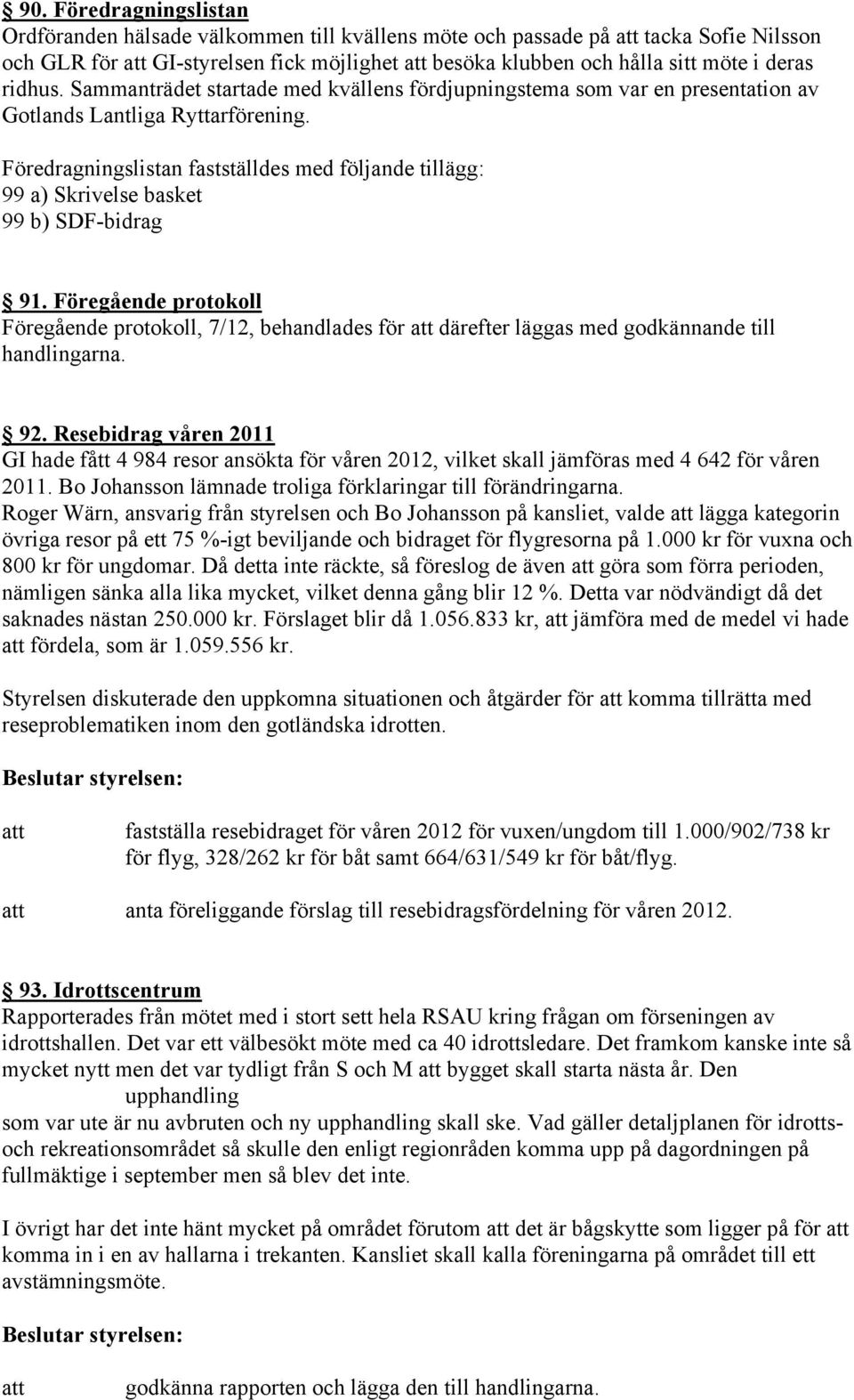 Föredragningslistan fastställdes med följande tillägg: 99 a) Skrivelse basket 99 b) SDF-bidrag 91.