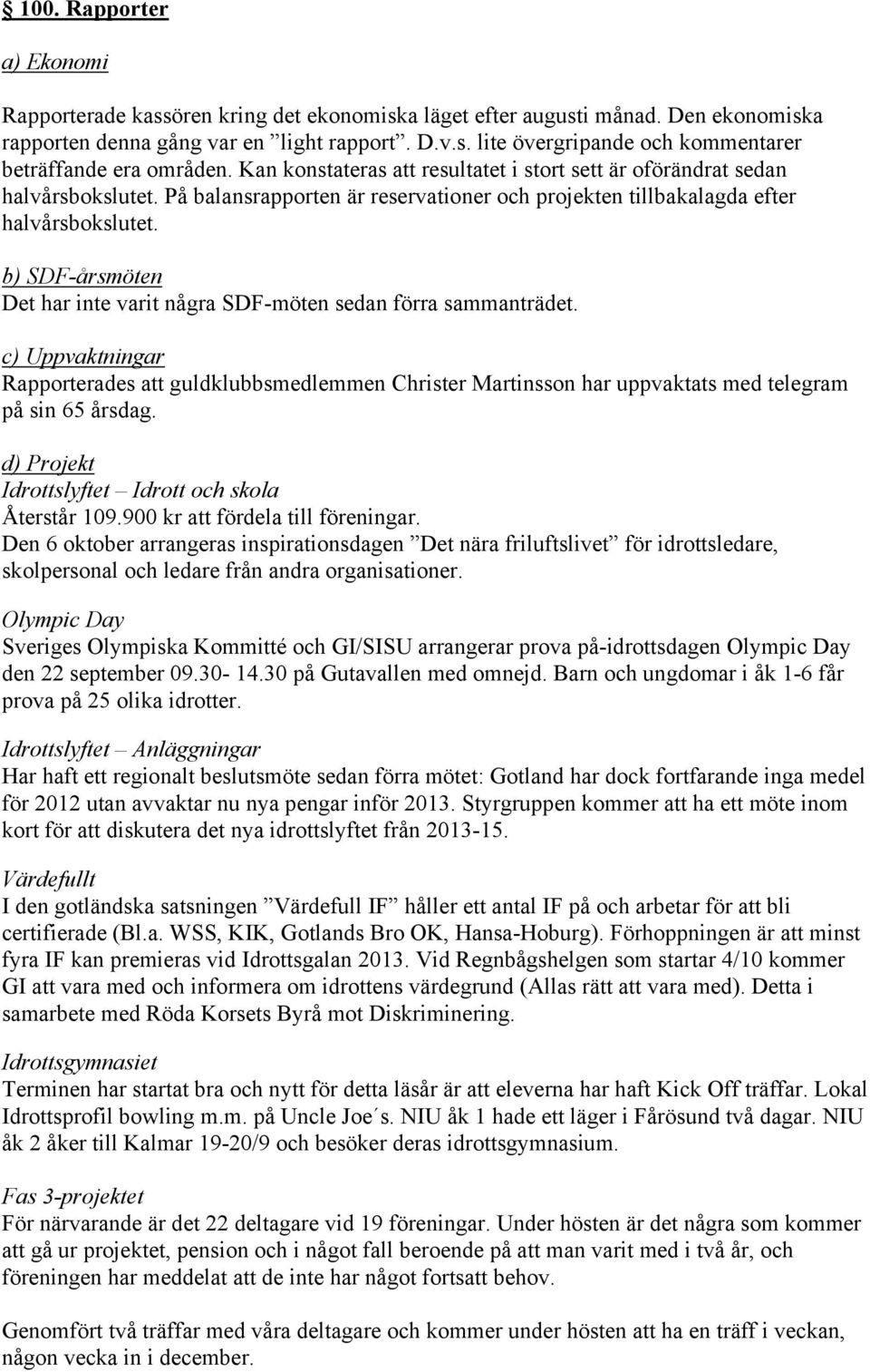 b) SDF-årsmöten Det har inte varit några SDF-möten sedan förra sammanträdet. c) Uppvaktningar Rapporterades guldklubbsmedlemmen Christer Martinsson har uppvaktats med telegram på sin 65 årsdag.