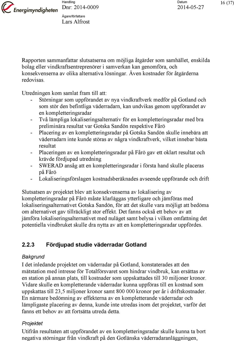 Utredningen kom samlat fram till att: - Störningar som uppförandet av nya vindkraftverk medför på Gotland och som stör den befintliga väderradarn, kan undvikas genom uppförandet av en