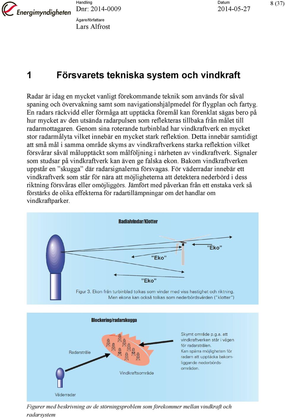 Genom sina roterande turbinblad har vindkraftverk en mycket stor radarmålyta vilket innebär en mycket stark reflektion.