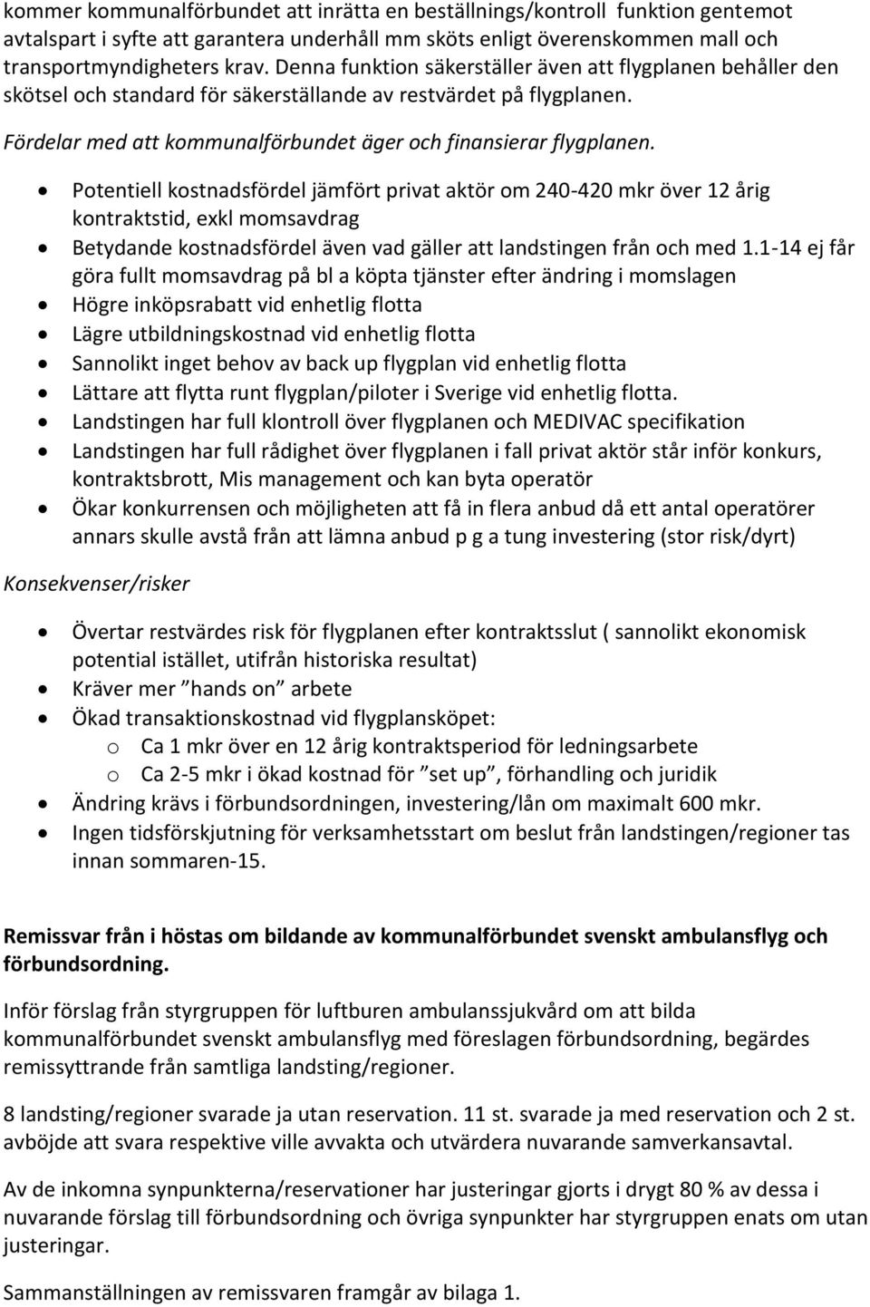 Potentiell kostnadsfördel jämfört privat aktör om 240-420 mkr över 12 årig kontraktstid, exkl momsavdrag Betydande kostnadsfördel även vad gäller att landstingen från och med 1.