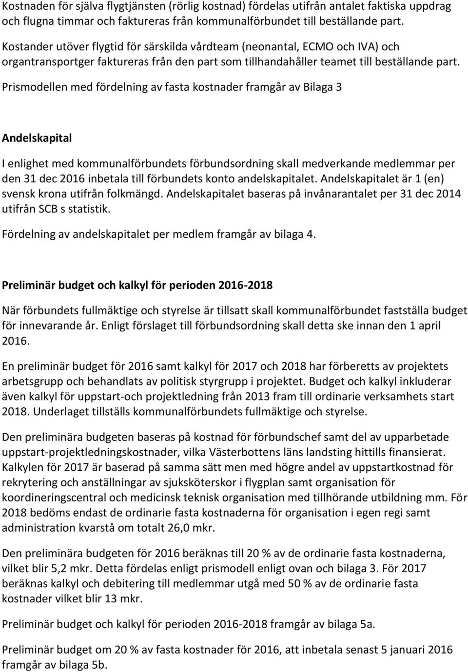 Prismodellen med fördelning av fasta kostnader framgår av Bilaga 3 Andelskapital I enlighet med kommunalförbundets förbundsordning skall medverkande medlemmar per den 31 dec 2016 inbetala till