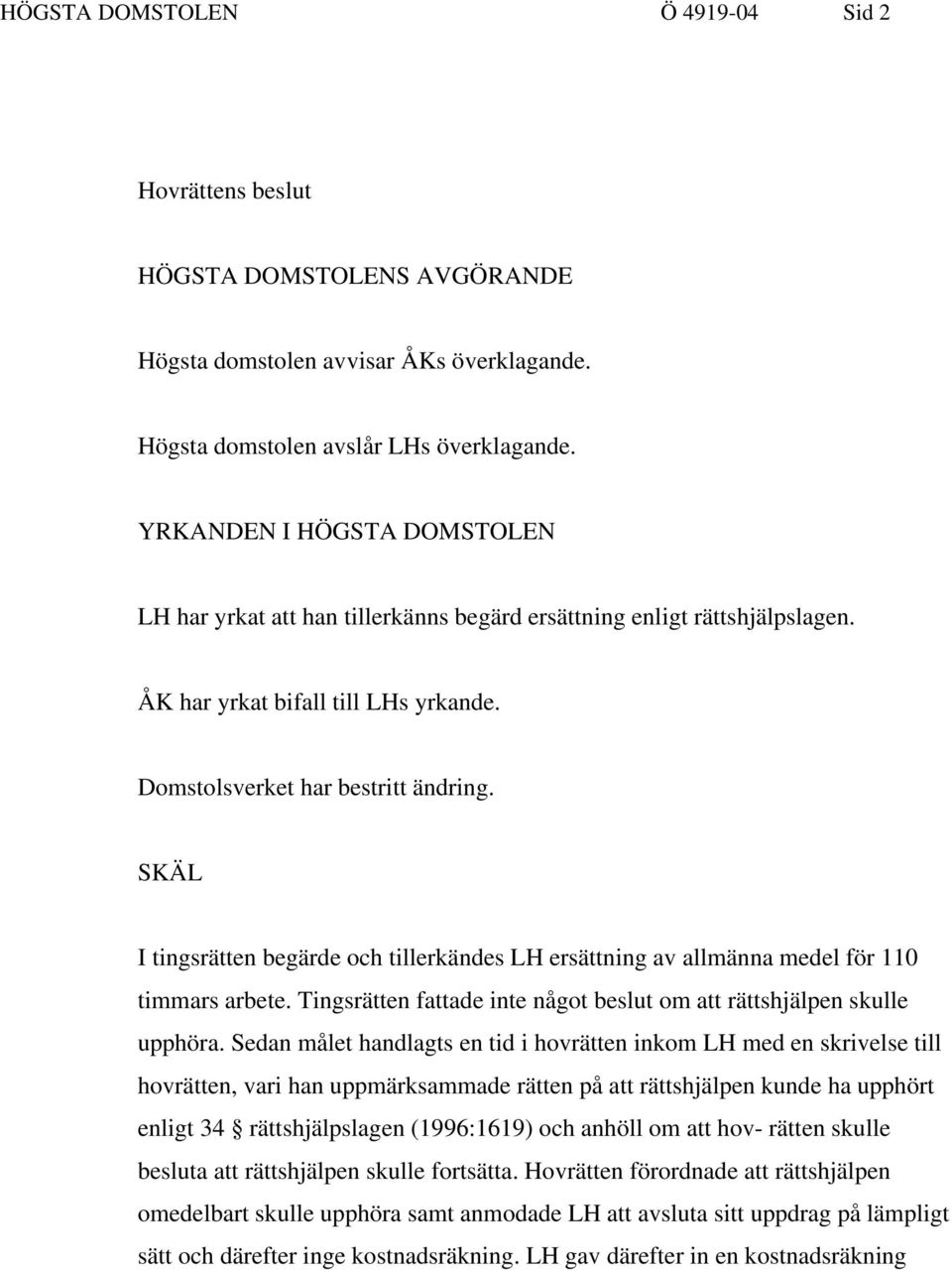 SKÄL I tingsrätten begärde och tillerkändes LH ersättning av allmänna medel för 110 timmars arbete. Tingsrätten fattade inte något beslut om att rättshjälpen skulle upphöra.