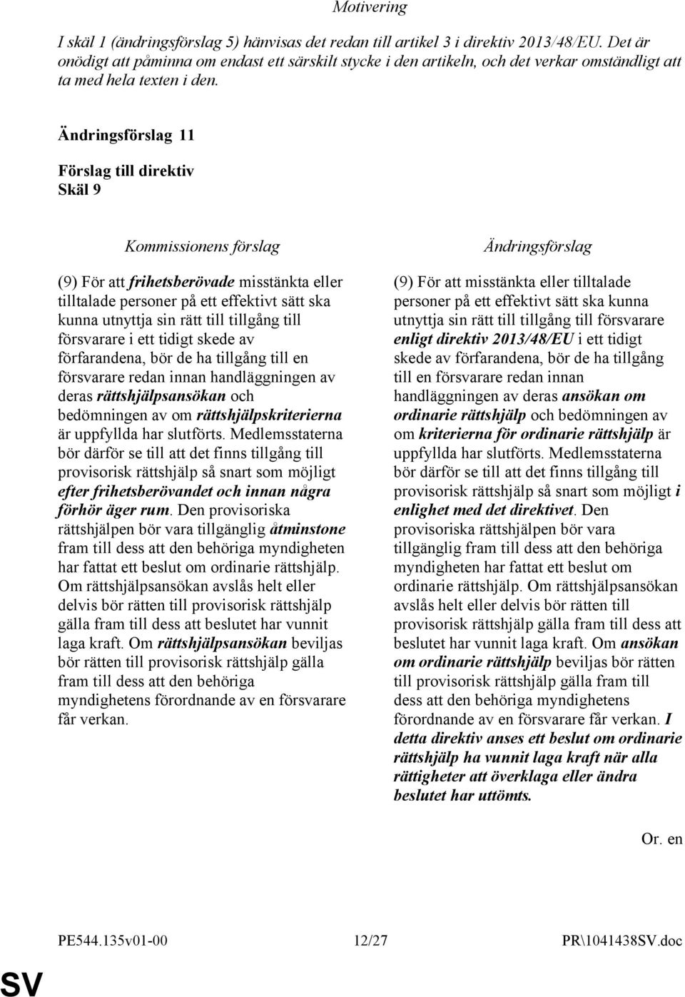 11 Skäl 9 (9) För att frihetsberövade misstänkta eller tilltalade personer på ett effektivt sätt ska kunna utnyttja sin rätt till tillgång till försvarare i ett tidigt skede av förfarandena, bör de