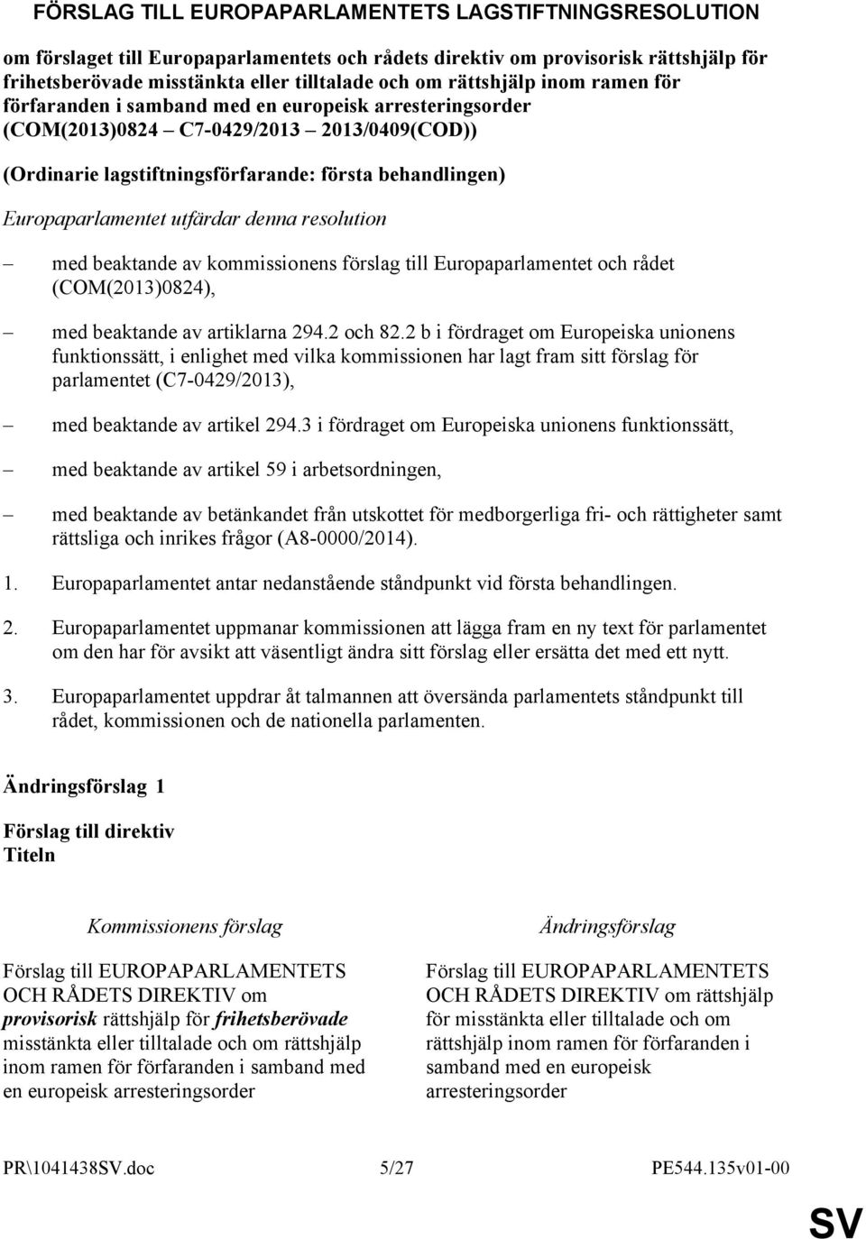 Europaparlamentet utfärdar denna resolution med beaktande av kommissionens förslag till Europaparlamentet och rådet (COM(2013)0824), med beaktande av artiklarna 294.2 och 82.