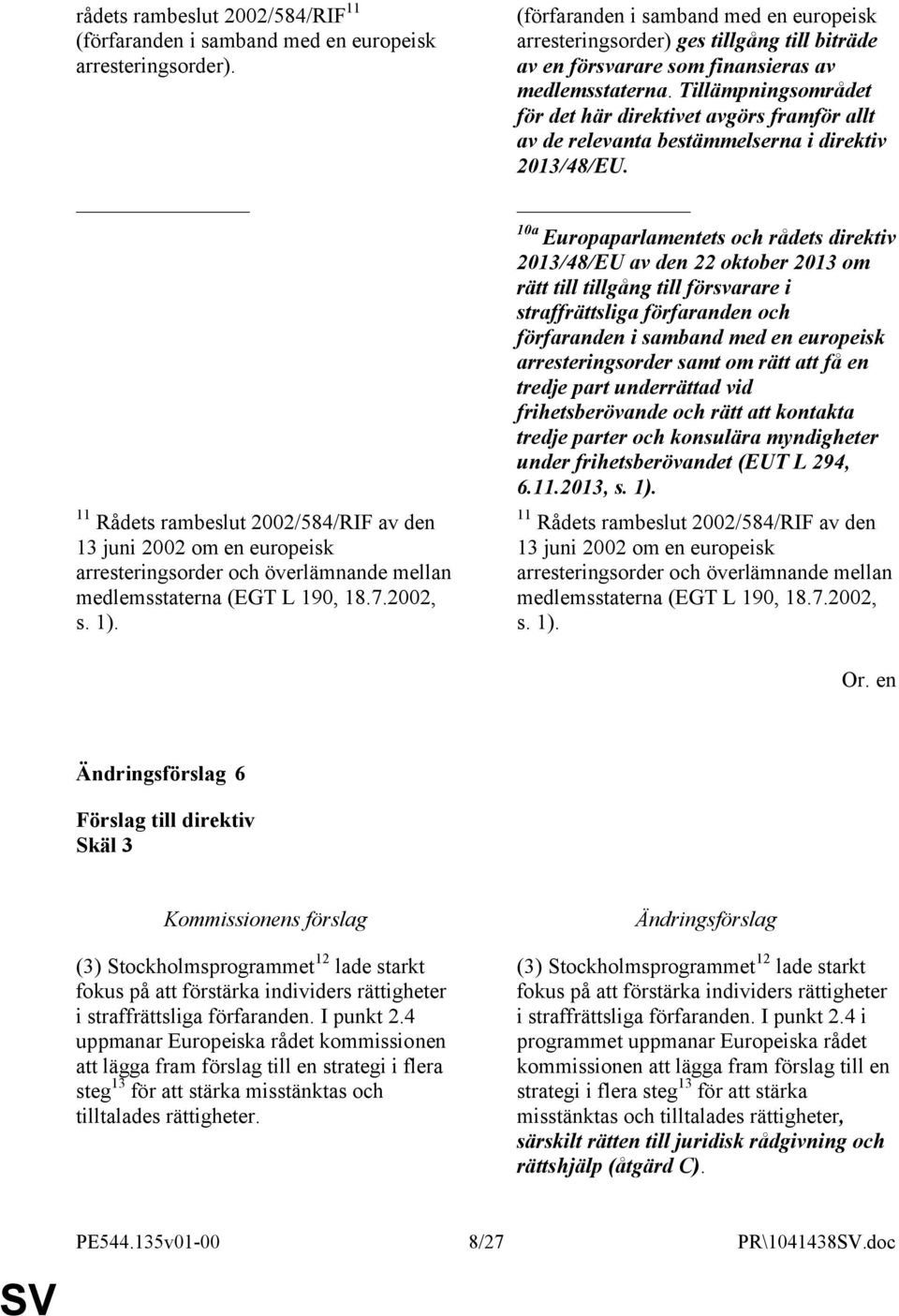 (förfaranden i samband med en europeisk arresteringsorder) ges tillgång till biträde av en försvarare som finansieras av medlemsstaterna.