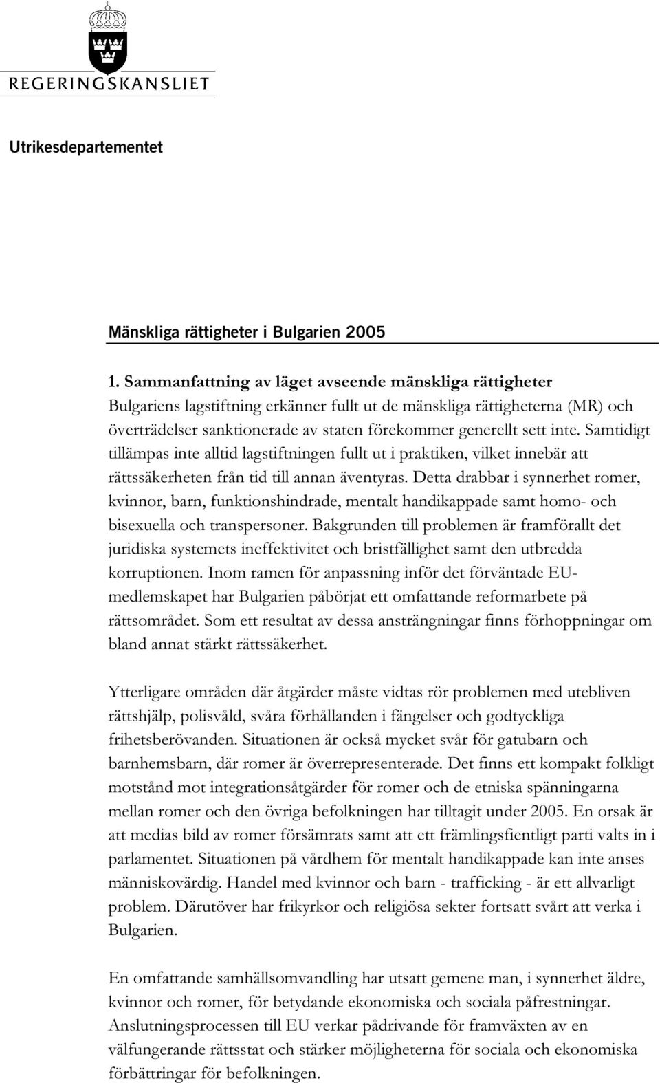 inte. Samtidigt tillämpas inte alltid lagstiftningen fullt ut i praktiken, vilket innebär att rättssäkerheten från tid till annan äventyras.