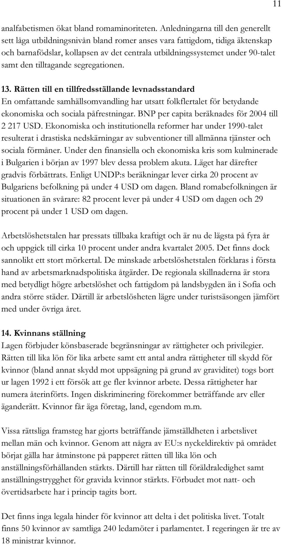 tilltagande segregationen. 13. Rätten till en tillfredsställande levnadsstandard En omfattande samhällsomvandling har utsatt folkflertalet för betydande ekonomiska och sociala påfrestningar.