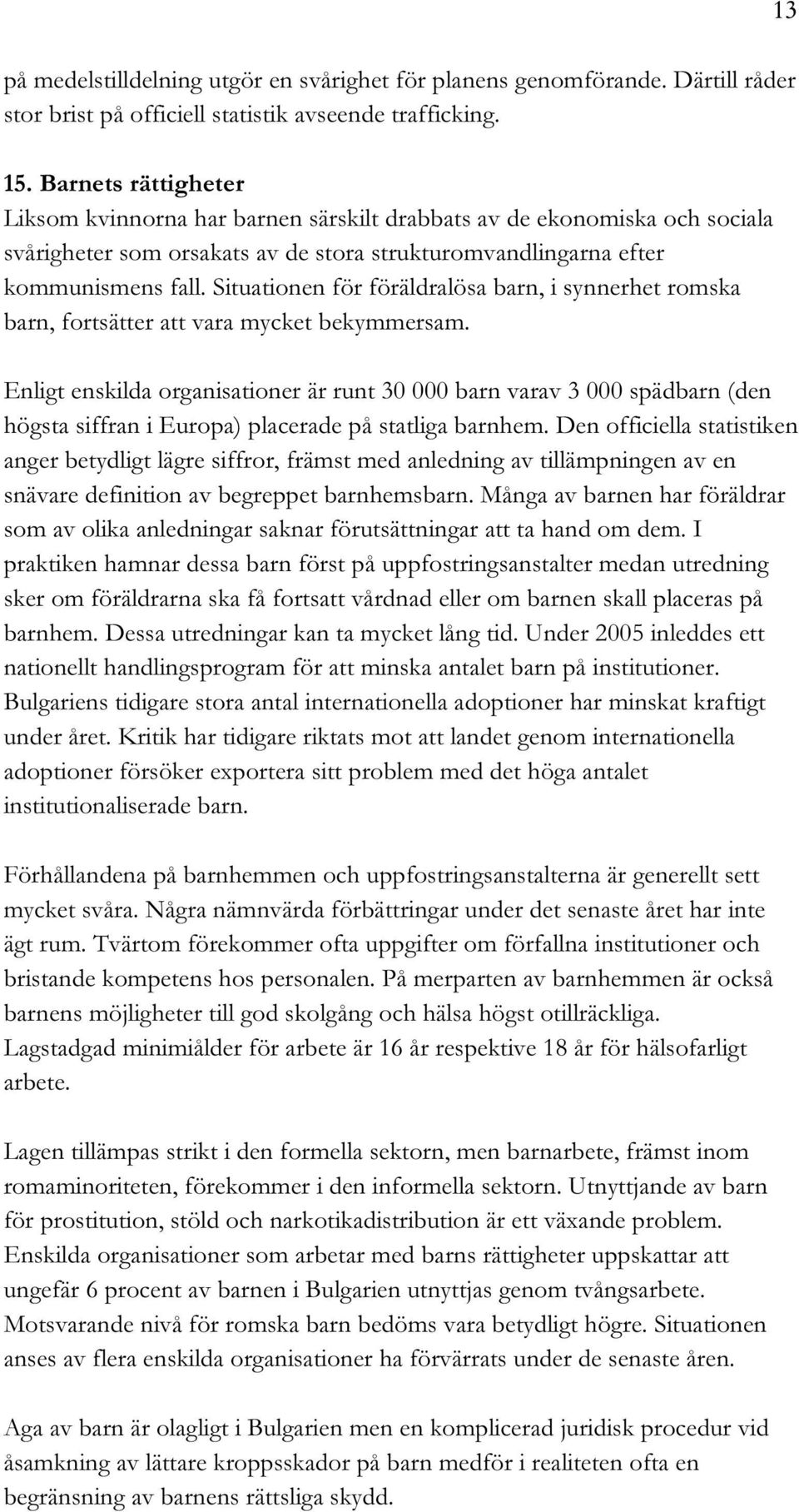 Situationen för föräldralösa barn, i synnerhet romska barn, fortsätter att vara mycket bekymmersam.