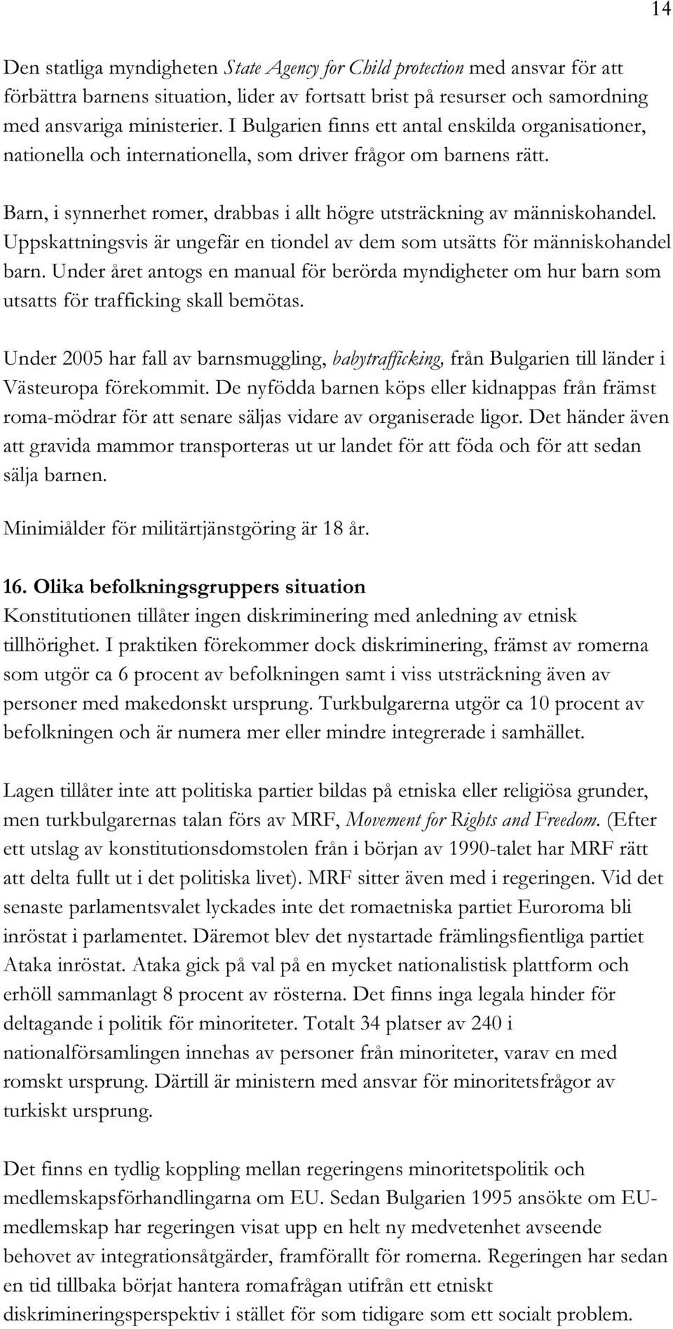 Uppskattningsvis är ungefär en tiondel av dem som utsätts för människohandel barn. Under året antogs en manual för berörda myndigheter om hur barn som utsatts för trafficking skall bemötas.