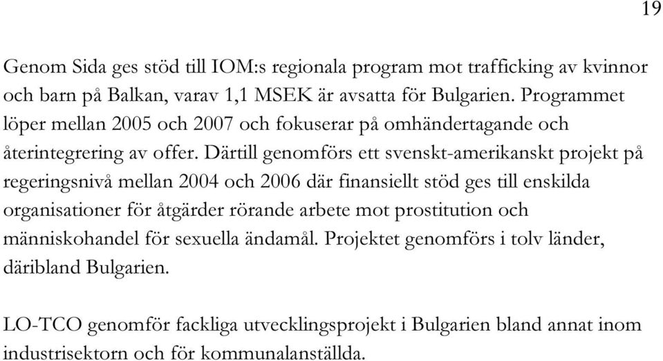Därtill genomförs ett svenskt-amerikanskt projekt på regeringsnivå mellan 2004 och 2006 där finansiellt stöd ges till enskilda organisationer för åtgärder