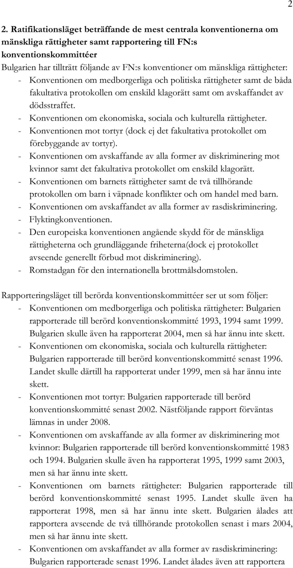 - Konventionen om ekonomiska, sociala och kulturella rättigheter. - Konventionen mot tortyr (dock ej det fakultativa protokollet om förebyggande av tortyr).