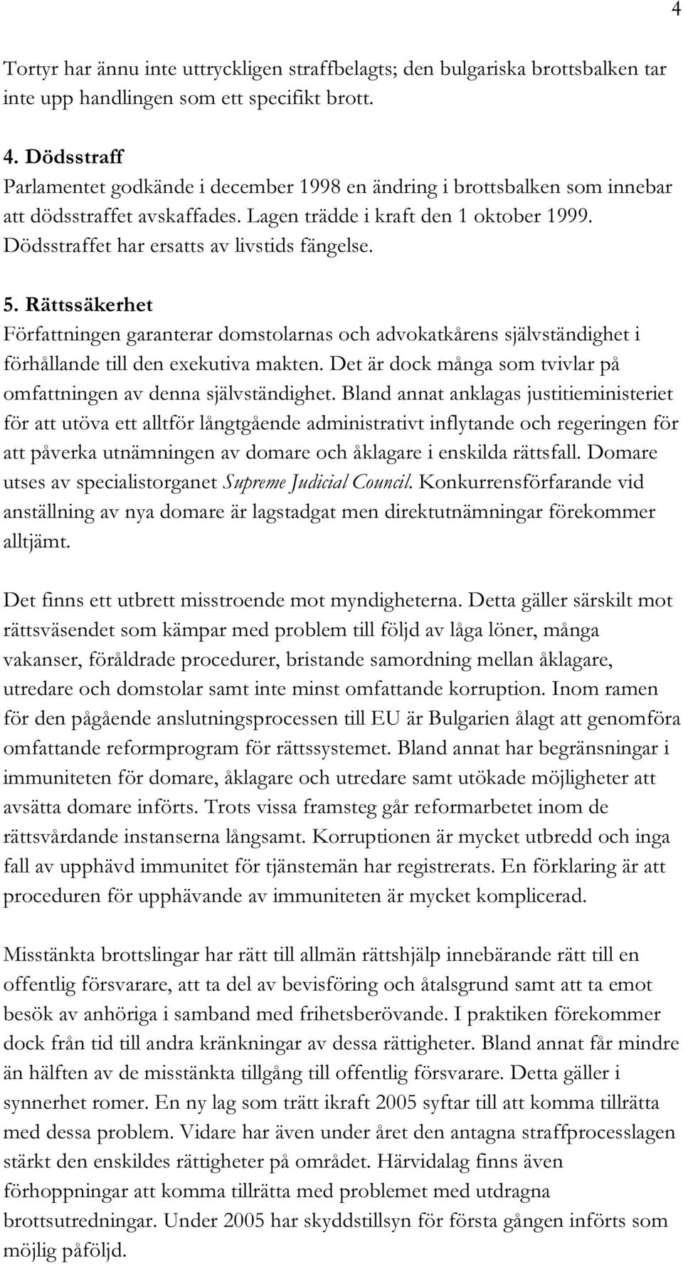 Dödsstraffet har ersatts av livstids fängelse. 5. Rättssäkerhet Författningen garanterar domstolarnas och advokatkårens självständighet i förhållande till den exekutiva makten.