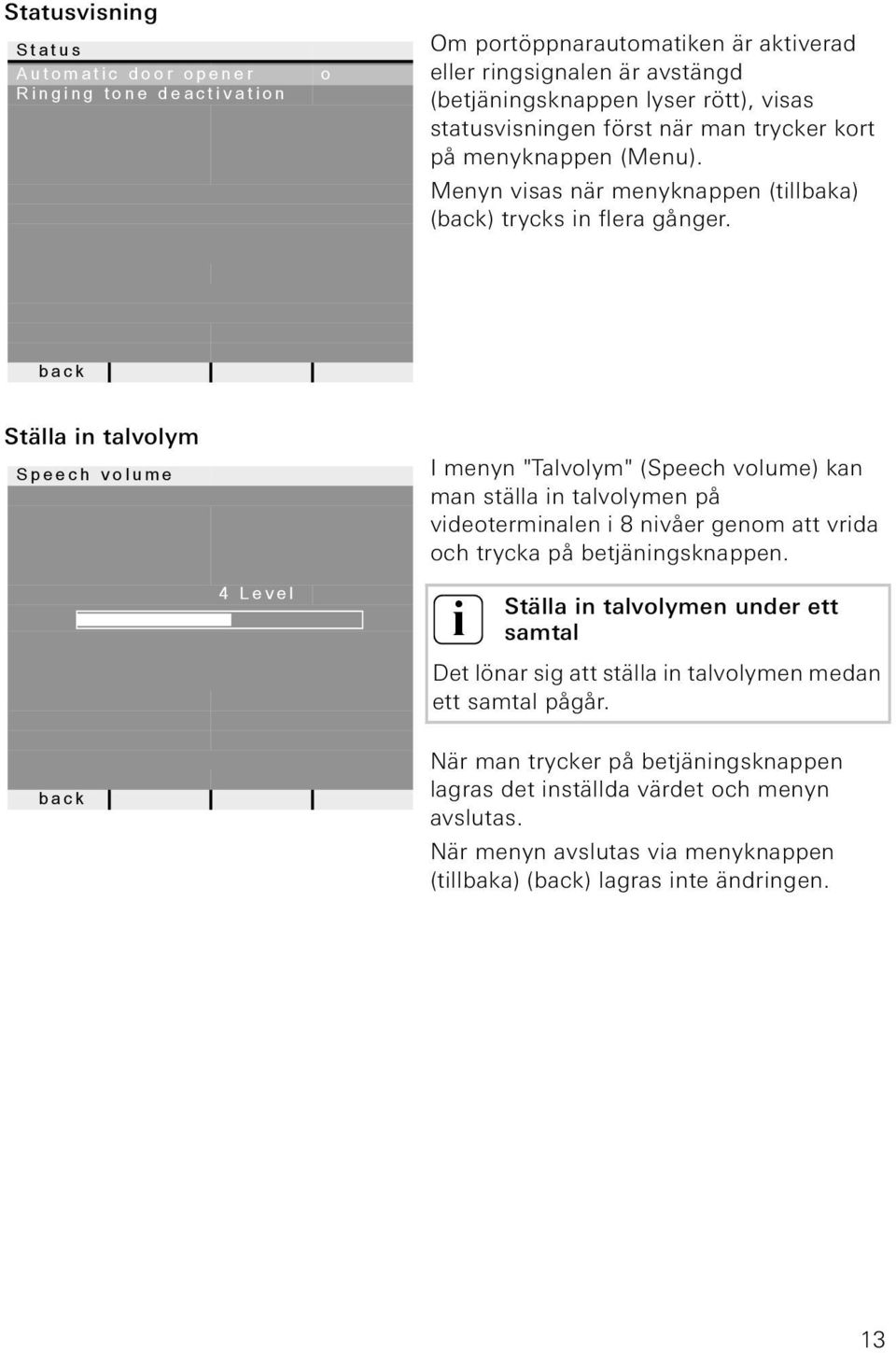 Ställa n talvolym Speech volume 4 Level I menyn "Talvolym" (Speech volume) kan man ställa n talvolymen på vdeotermnalen 8 nvåer genom att vrda och trycka på betjänngsknappen.