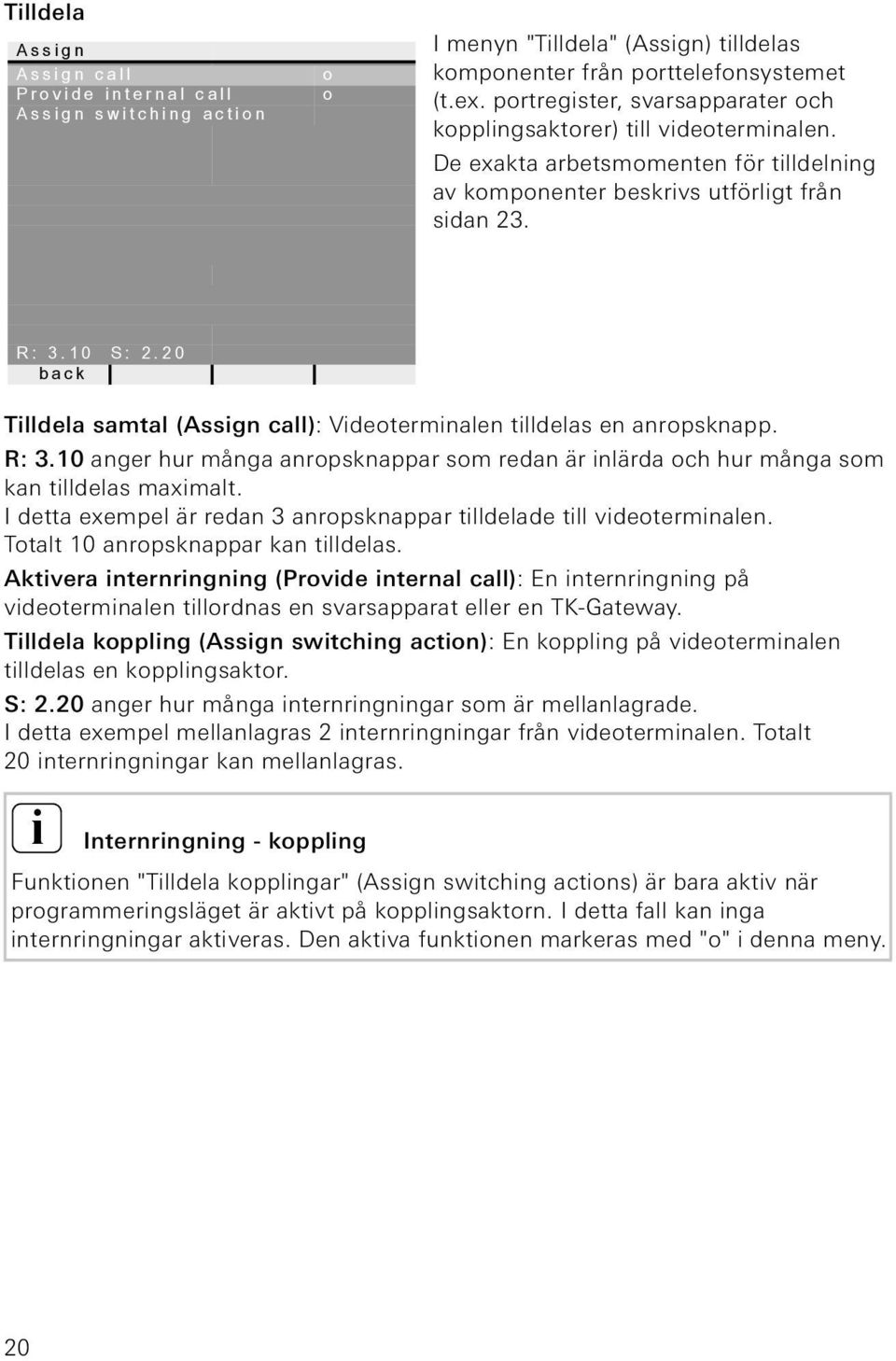 20 Tlldela samtal (Assgn call): Vdeotermnalen tlldelas en anropsknapp. R: 3.10 anger hur många anropsknappar som redan är nlärda och hur många som kan tlldelas maxmalt.