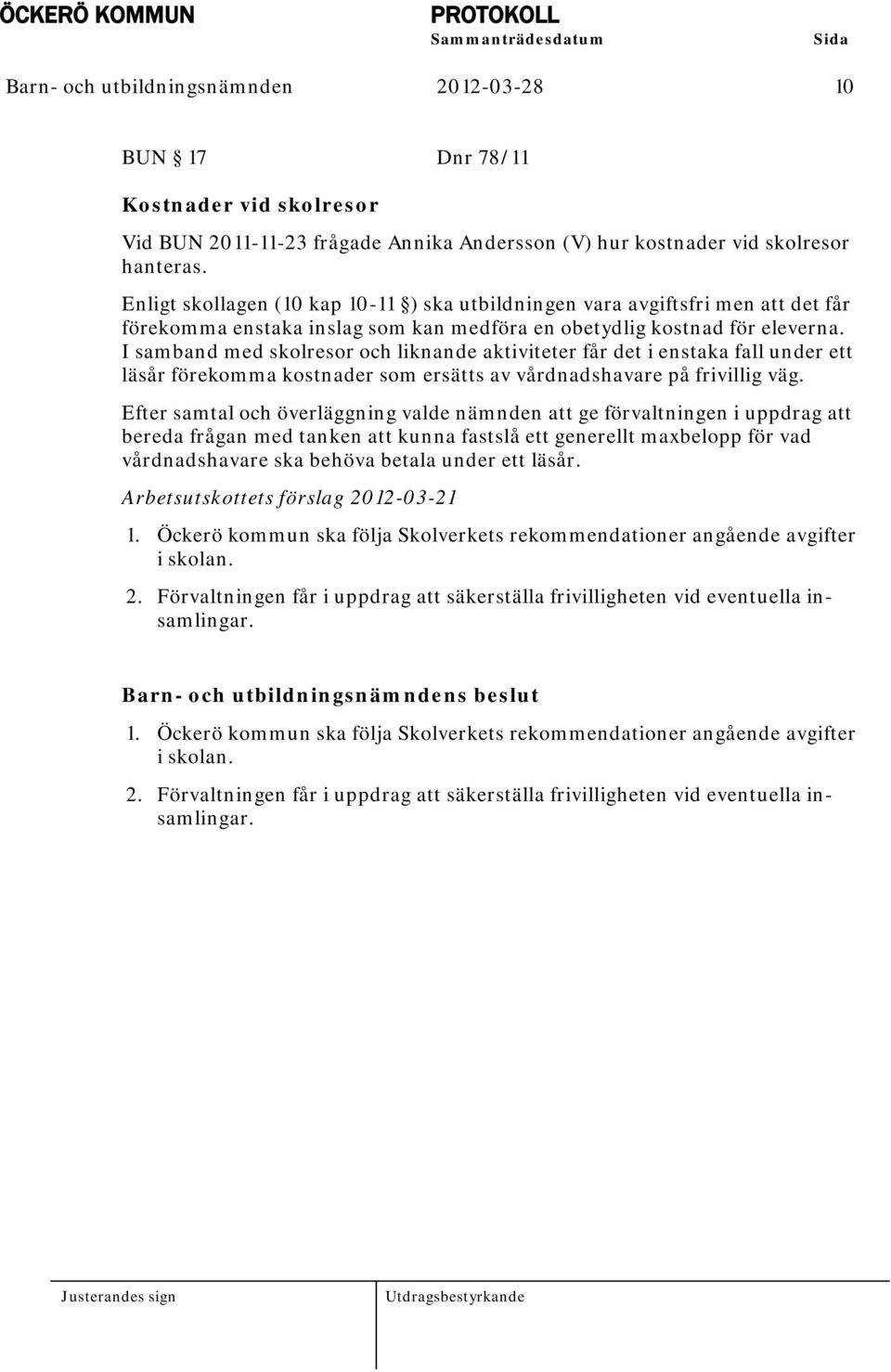 I samband med skolresor och liknande aktiviteter får det i enstaka fall under ett läsår förekomma kostnader som ersätts av vårdnadshavare på frivillig väg.