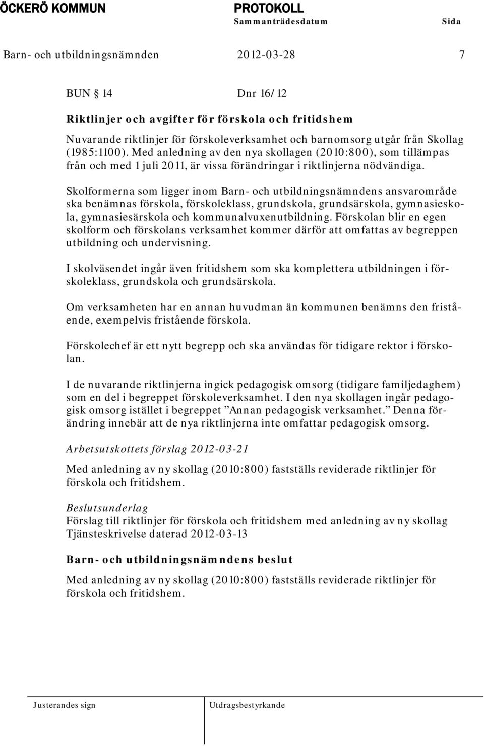 Skolformerna som ligger inom Barn- och utbildningsnämndens ansvarområde ska benämnas förskola, förskoleklass, grundskola, grundsärskola, gymnasieskola, gymnasiesärskola och kommunalvuxenutbildning.