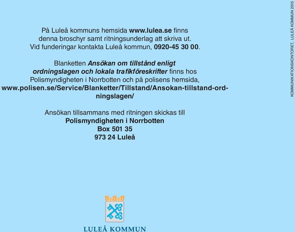 Blanketten Ansökan om tillstånd enligt ordningslagen och lokala trafikföreskrifter finns hos Polismyndigheten i Norrbotten och på