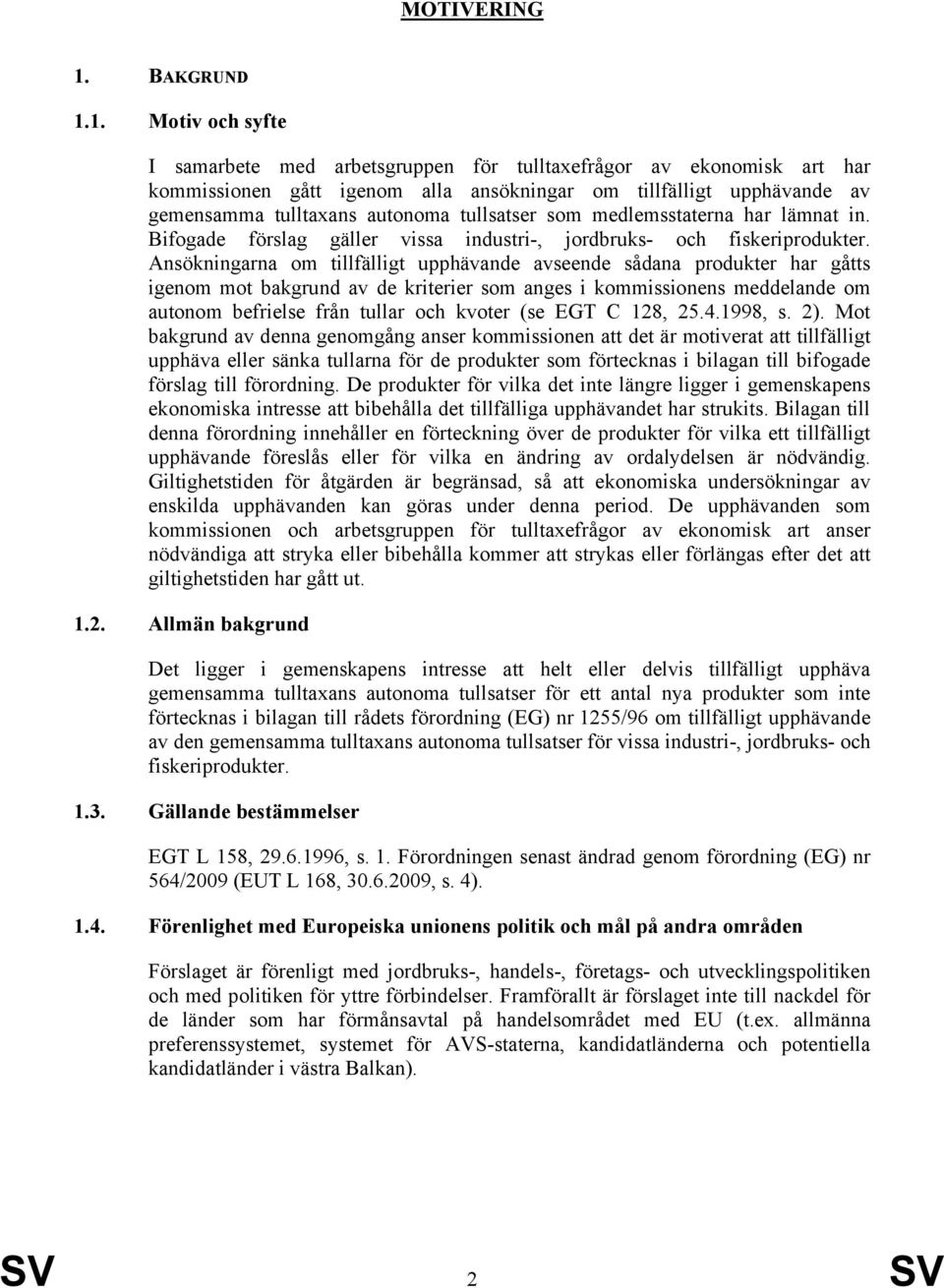 1. Motiv och syfte I samarbete med arbetsgruppen för tulltaxefrågor av ekonomisk art har kommissionen gått igenom alla ansökningar om tillfälligt upphävande av gemensamma tulltaxans autonoma er som