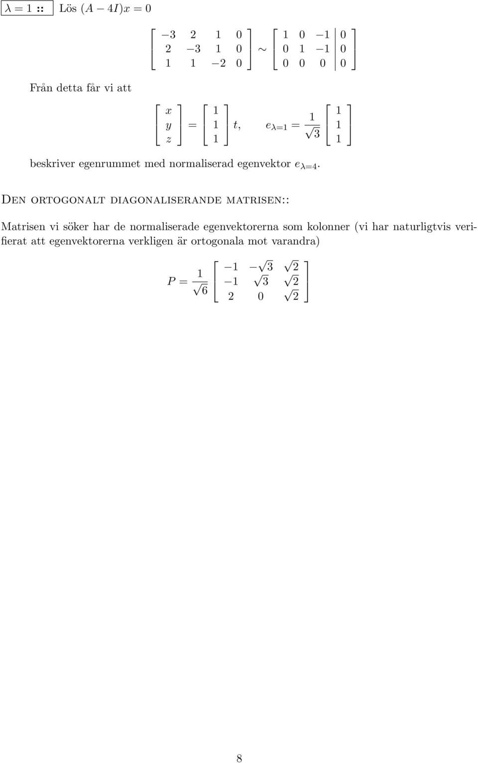 Den ortogonalt diagonaliserande matrisen:: Matrisen vi söker har de normaliserade