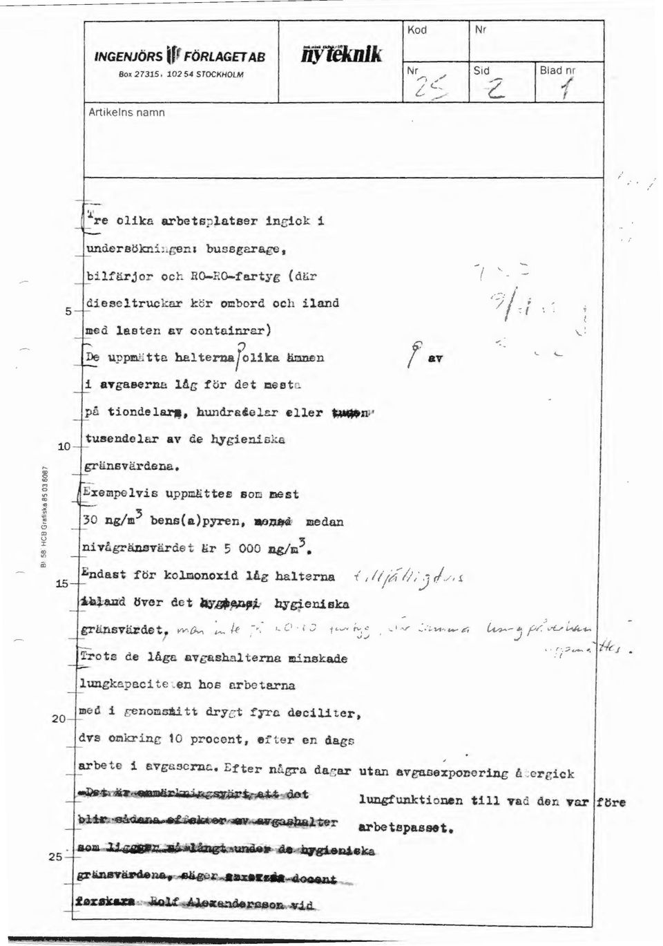 lly' f av i / ; " l '-,. 10 tusendelar av de hygieniska gränsvärdena. Exempelvis uppmättee som mest 30 ngjm bens(n)pyren, WJ1J"'1 medan nivågrändvärdet är 000 J18fm 3 Endast för kol.