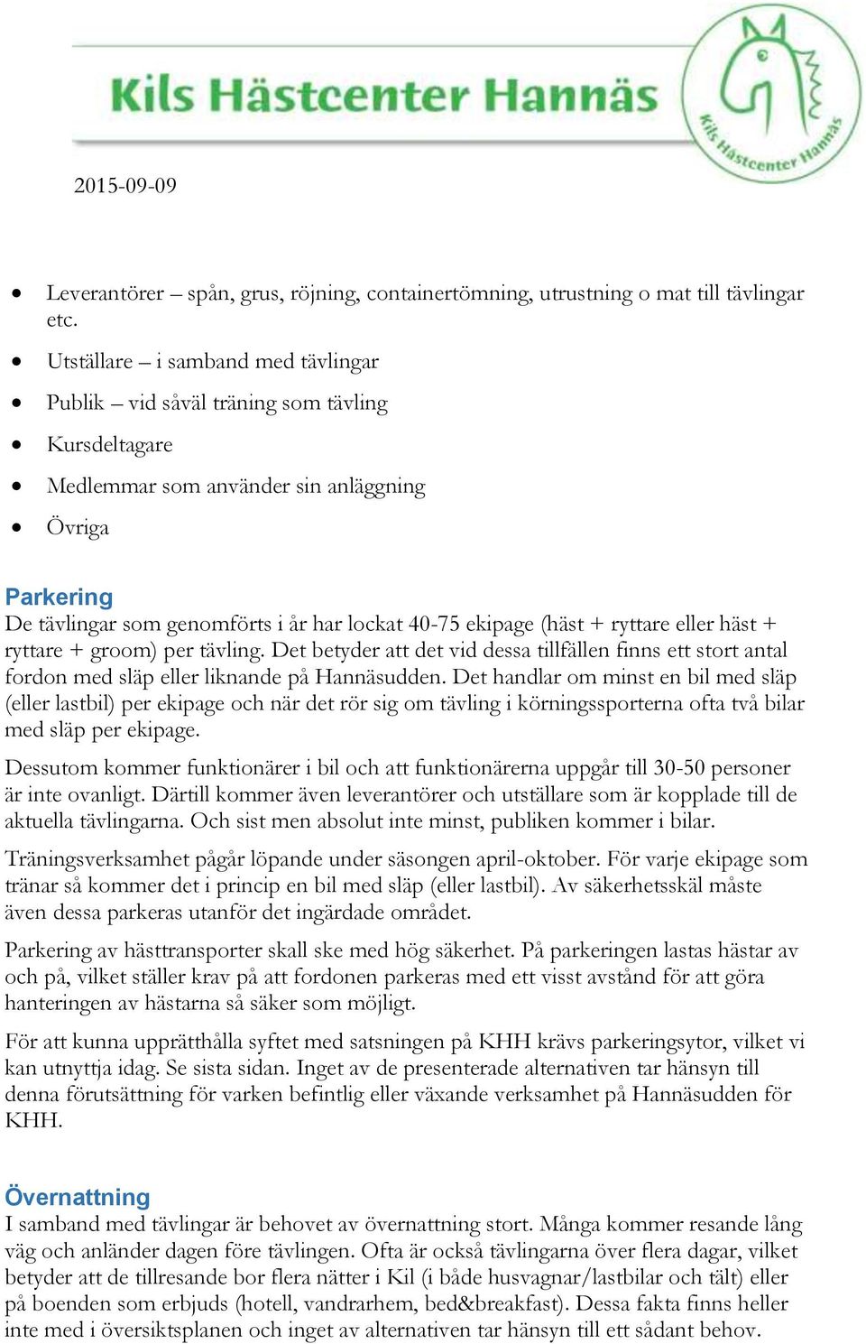 (häst + ryttare eller häst + ryttare + groom) per tävling. Det betyder att det vid dessa tillfällen finns ett stort antal fordon med släp eller liknande på Hannäsudden.