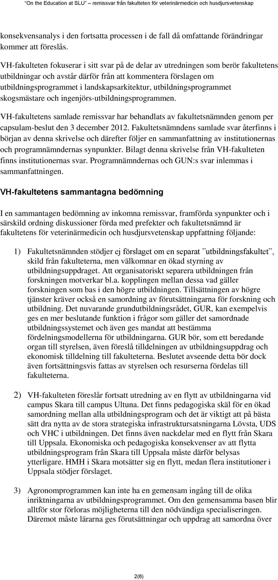 utbildningsprogrammet skogsmästare och ingenjörs-utbildningsprogrammen. VH-fakultetens samlade remissvar har behandlats av fakultetsnämnden genom per capsulam-beslut den 3 december 2012.