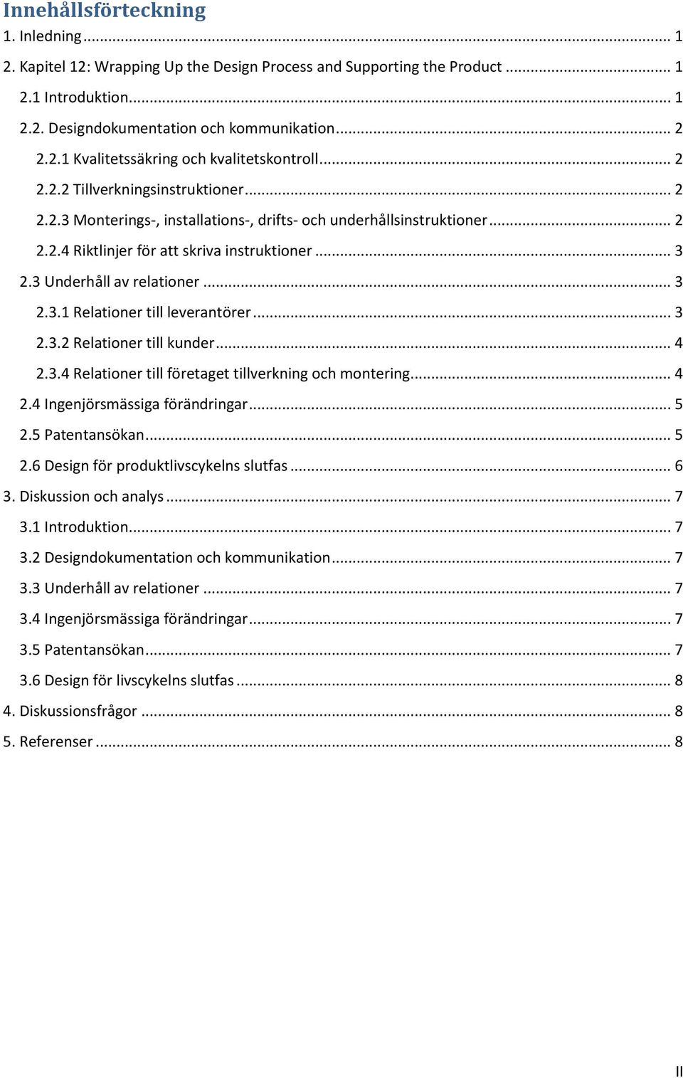 .. 3 2.3.1 Relationer till leverantörer... 3 2.3.2 Relationer till kunder... 4 2.3.4 Relationer till företaget tillverkning och montering... 4 2.4 Ingenjörsmässiga förändringar... 5 2.5 Patentansökan.