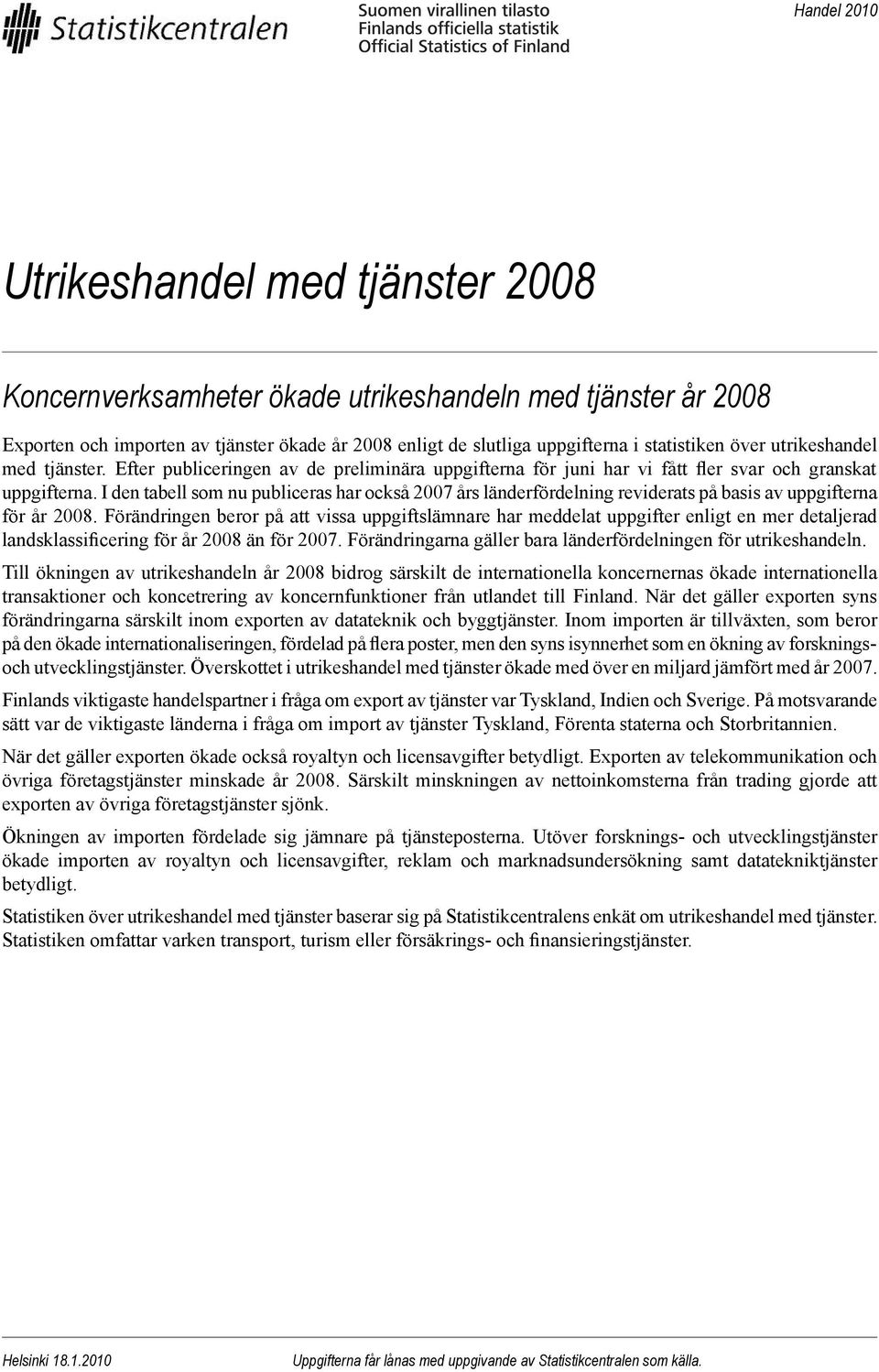 I den tabell som nu publiceras har också 2007 års länderfördelning reviderats på basis av uppgifterna för år 2008.