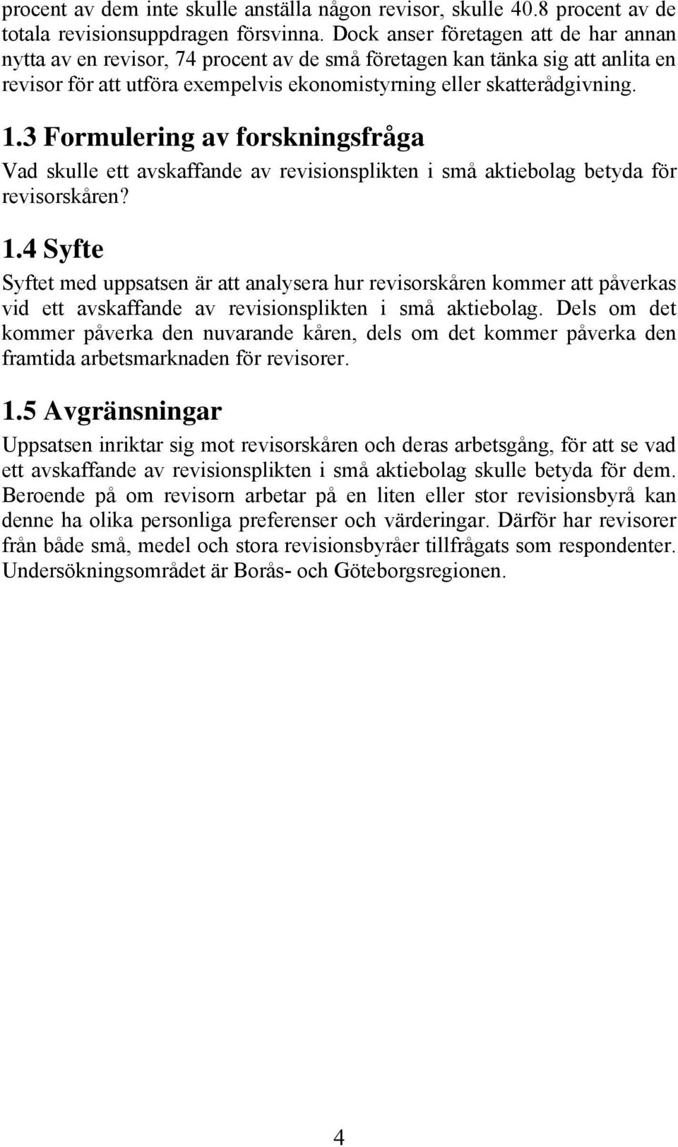 3 Formulering av forskningsfråga Vad skulle ett avskaffande av revisionsplikten i små aktiebolag betyda för revisorskåren? 1.