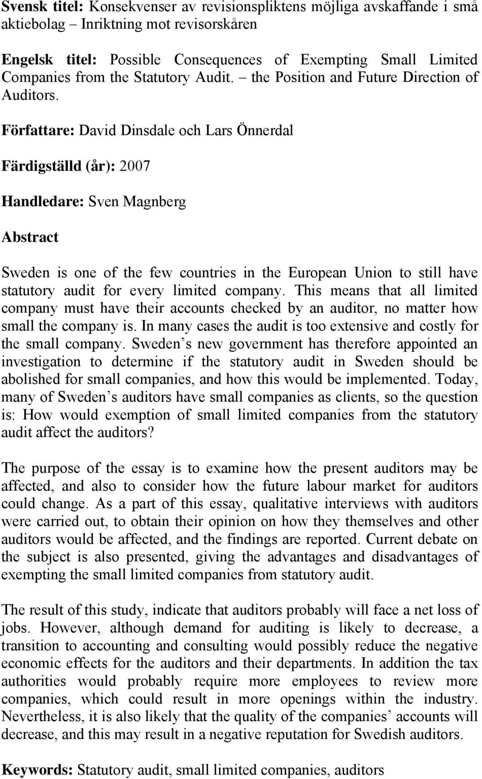 Författare: David Dinsdale och Lars Önnerdal Färdigställd (år): 2007 Handledare: Sven Magnberg Abstract Sweden is one of the few countries in the European Union to still have statutory audit for