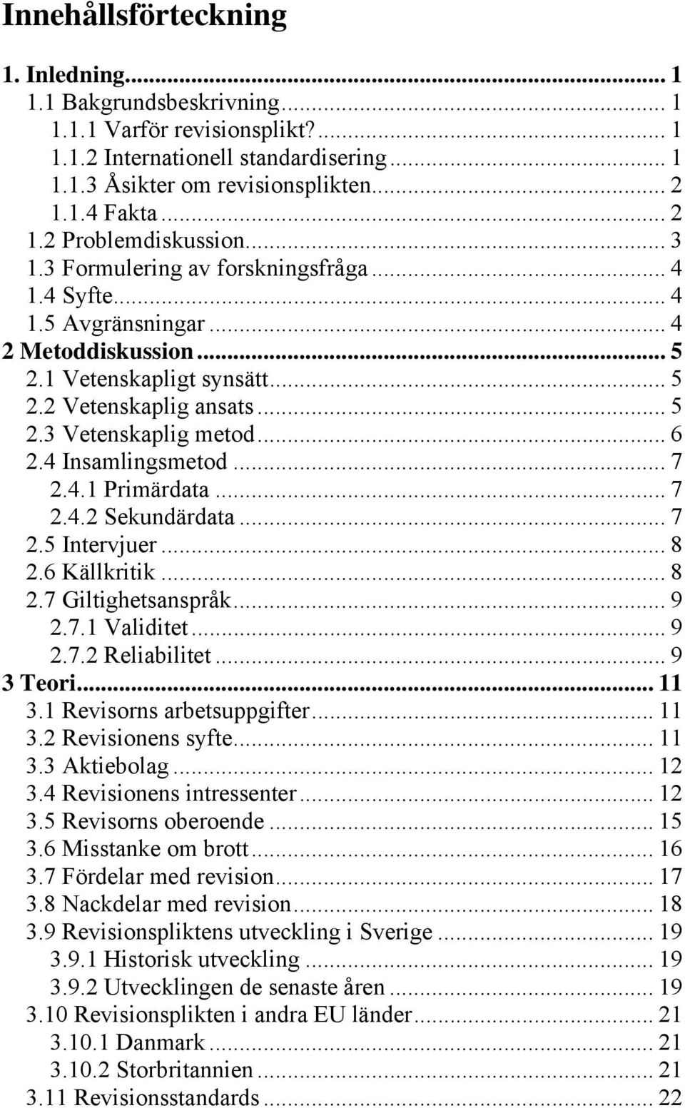 .. 6 2.4 Insamlingsmetod... 7 2.4.1 Primärdata... 7 2.4.2 Sekundärdata... 7 2.5 Intervjuer... 8 2.6 Källkritik... 8 2.7 Giltighetsanspråk... 9 2.7.1 Validitet... 9 2.7.2 Reliabilitet... 9 3 Teori.