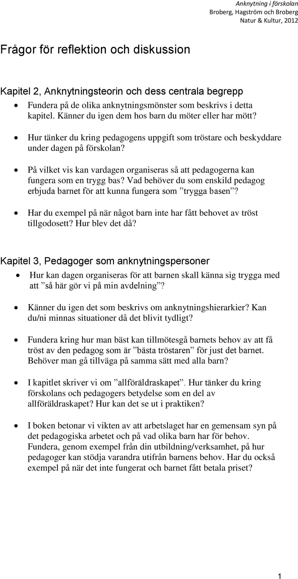På vilket vis kan vardagen organiseras så att pedagogerna kan fungera som en trygg bas? Vad behöver du som enskild pedagog erbjuda barnet för att kunna fungera som trygga basen?