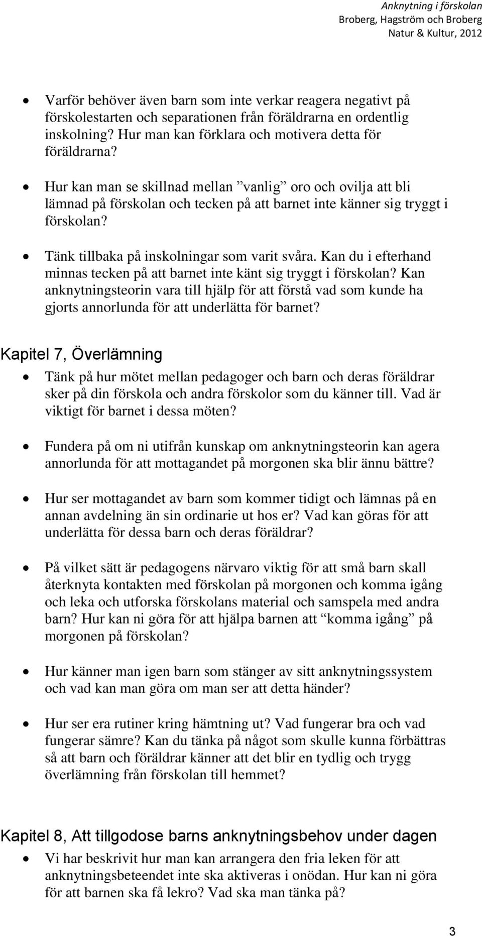 Kan du i efterhand minnas tecken på att barnet inte känt sig tryggt i förskolan? Kan anknytningsteorin vara till hjälp för att förstå vad som kunde ha gjorts annorlunda för att underlätta för barnet?