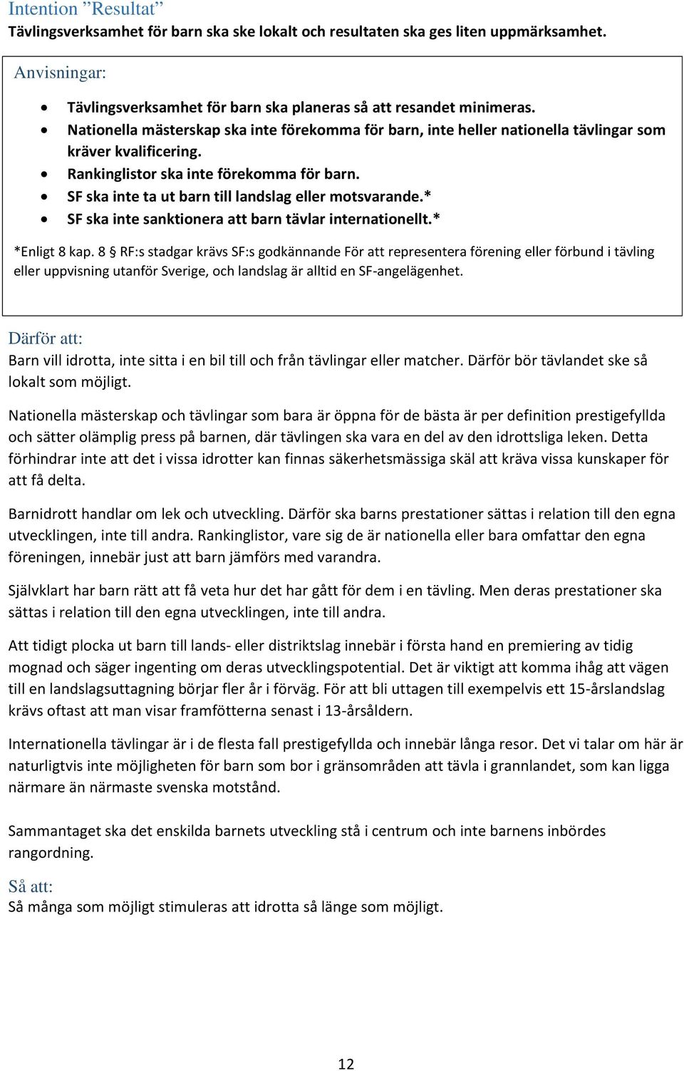 SF ska inte ta ut barn till landslag eller motsvarande.* SF ska inte sanktionera att barn tävlar internationellt.* *Enligt 8 kap.