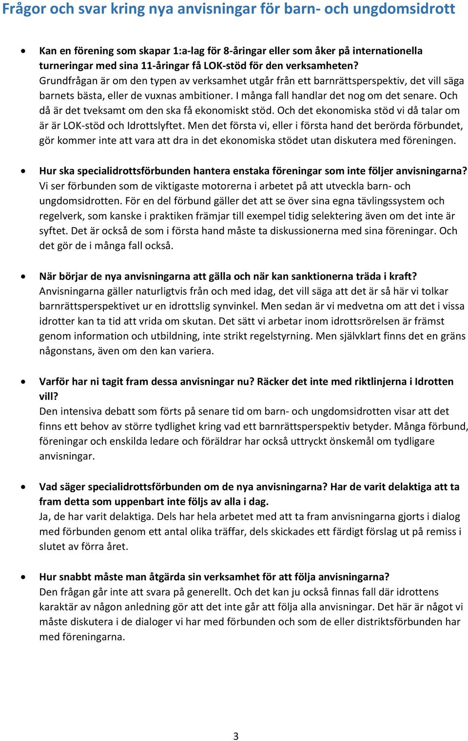 Och då är det tveksamt om den ska få ekonomiskt stöd. Och det ekonomiska stöd vi då talar om är är LOK-stöd och Idrottslyftet.