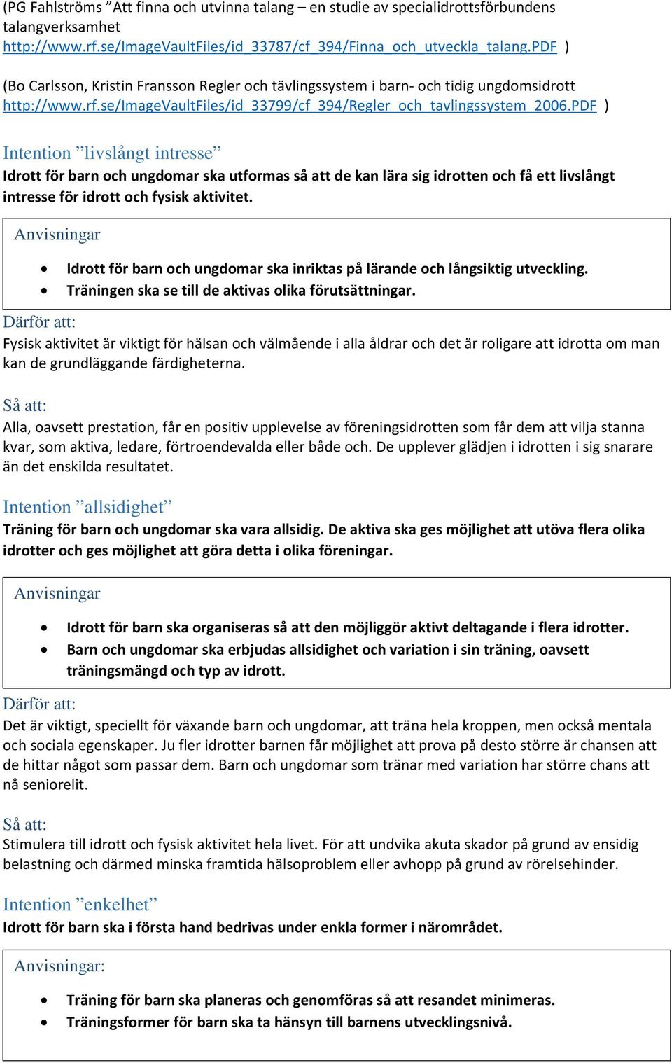 pdf ) Intention livslångt intresse Idrott för barn och ungdomar ska utformas så att de kan lära sig idrotten och få ett livslångt intresse för idrott och fysisk aktivitet.