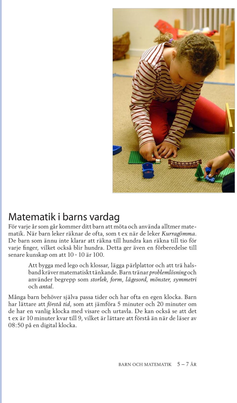 Att bygga med lego och klossar, lägga pärlplattor och att trä halsband kräver matematiskt tänkande.