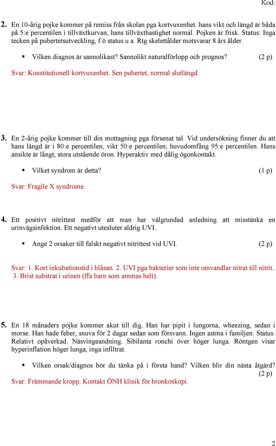 (2 p) Svar: Konstitutionell kortvuxenhet. Sen pubertet, normal slutlängd. 3. En 2-årig pojke kommer till din mottagning pga försenat tal.