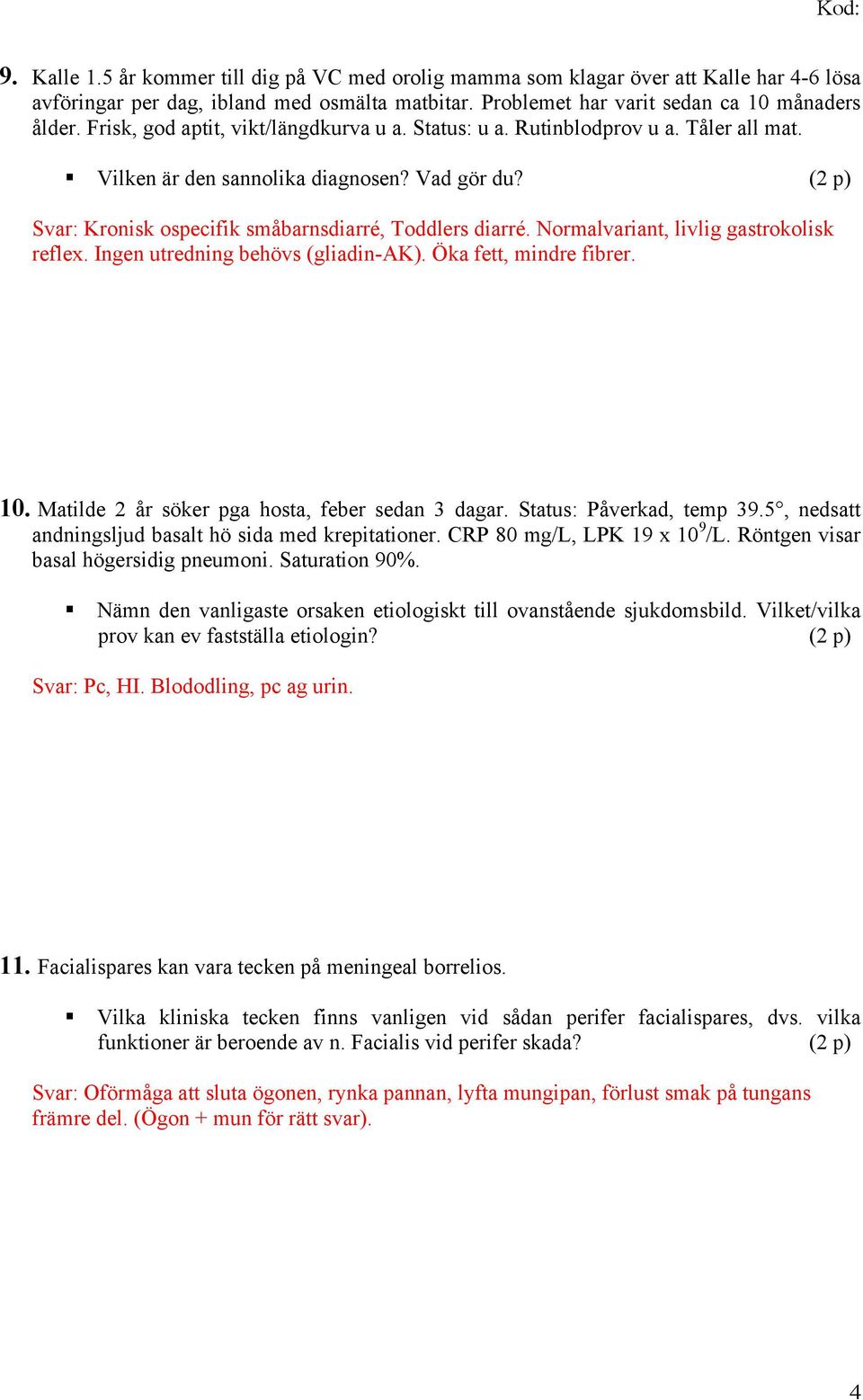 Normalvariant, livlig gastrokolisk reflex. Ingen utredning behövs (gliadin-ak). Öka fett, mindre fibrer. 10. Matilde 2 år söker pga hosta, feber sedan 3 dagar. Status: Påverkad, temp 39.